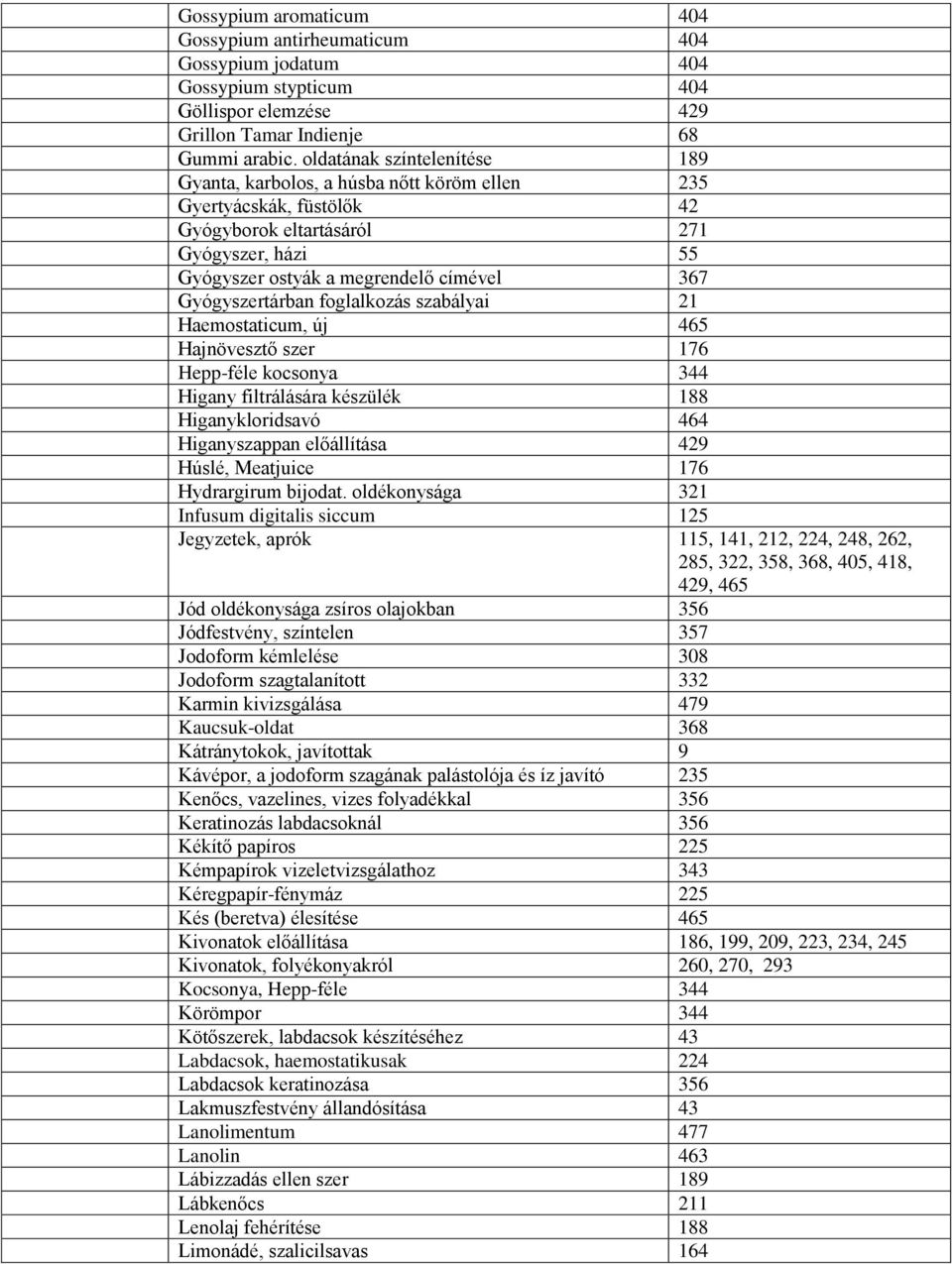 Gyógyszertárban foglalkozás szabályai 21 Haemostaticum, új 465 Hajnövesztő szer 176 Hepp-féle kocsonya 344 Higany filtrálására készülék 188 Higanykloridsavó 464 Higanyszappan előállítása 429 Húslé,