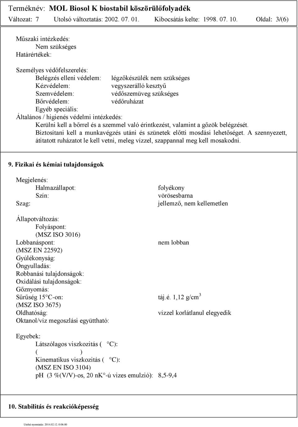 szükséges Bőrvédelem: védőruházat Egyéb speciális: Általános / higienés védelmi intézkedés: Kerülni kell a bőrrel és a szemmel való érintkezést, valamint a gőzök belégzését.