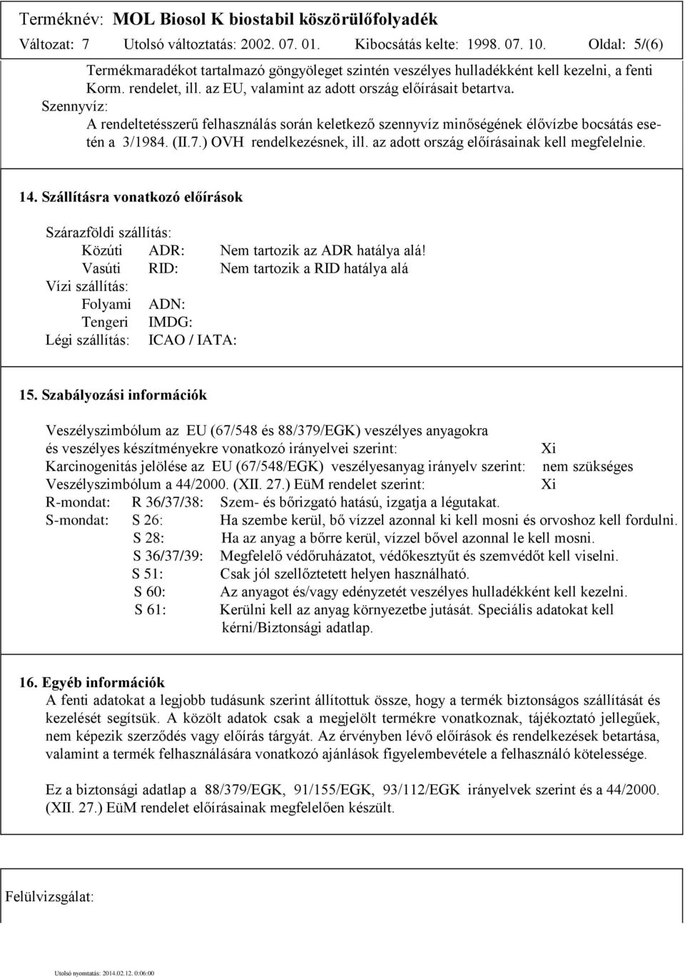 ) OVH rendelkezésnek, ill. az adott ország előírásainak kell megfelelnie. 14. Szállításra vonatkozó előírások Szárazföldi szállítás: Közúti ADR: Nem tartozik az ADR hatálya alá!