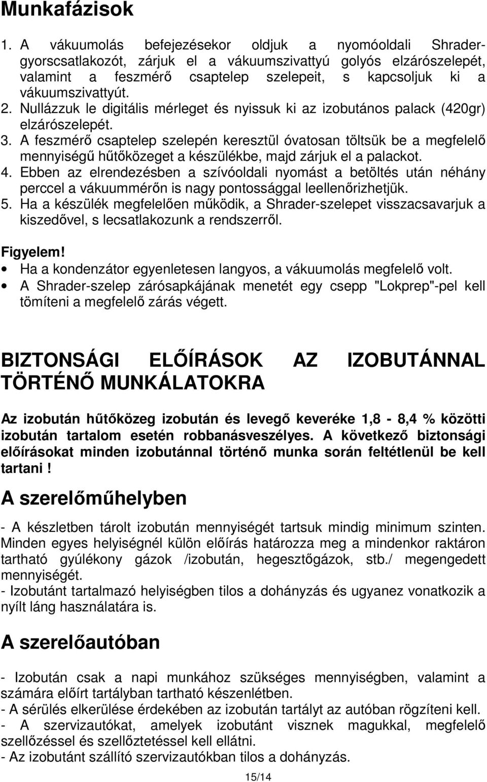 2. Nullázzuk le digitális mérleget és nyissuk ki az izobutános palack (420gr) elzárószelepét. 3.