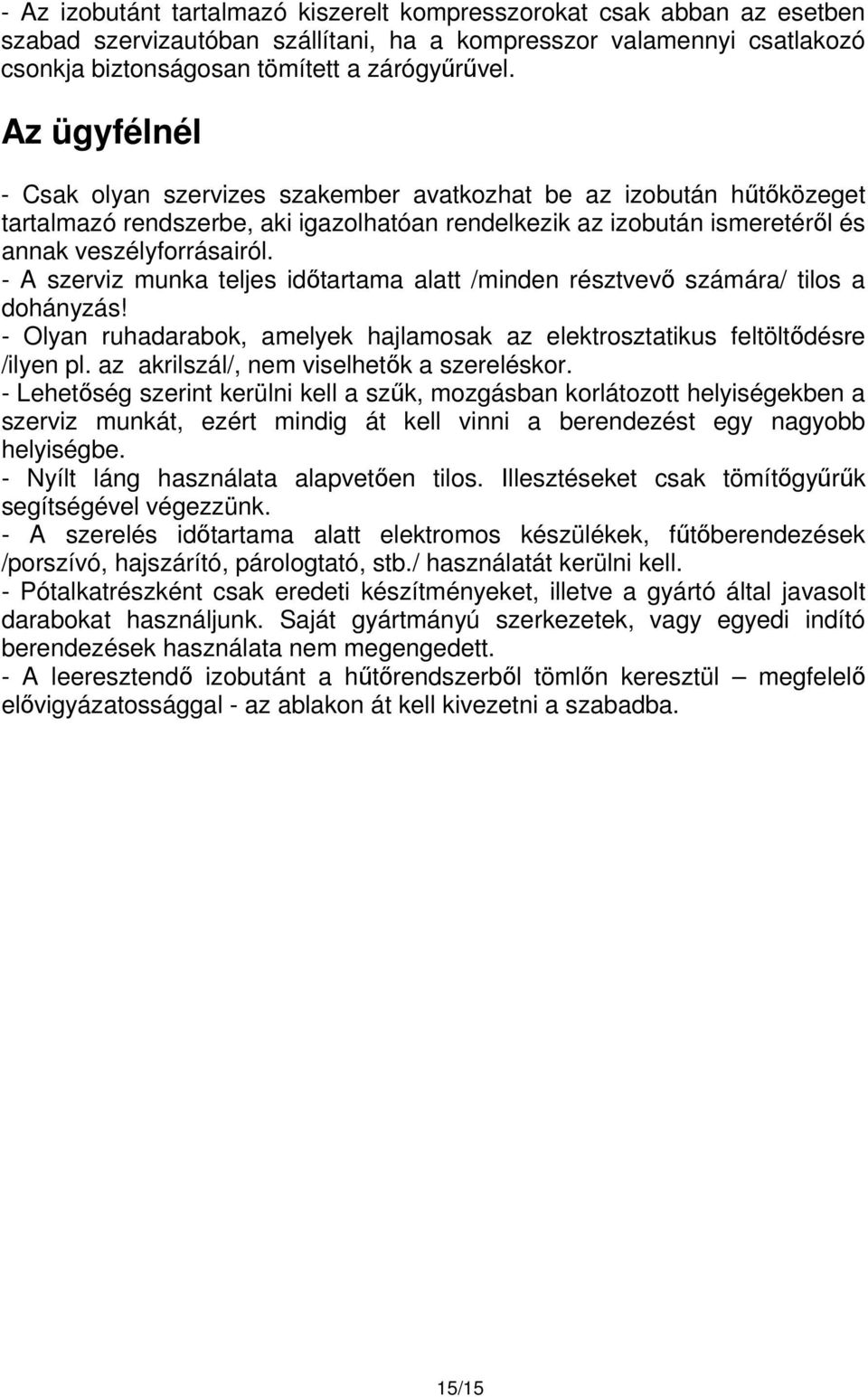 - A szerviz munka teljes időtartama alatt /minden résztvevő számára/ tilos a dohányzás! - Olyan ruhadarabok, amelyek hajlamosak az elektrosztatikus feltöltődésre /ilyen pl.