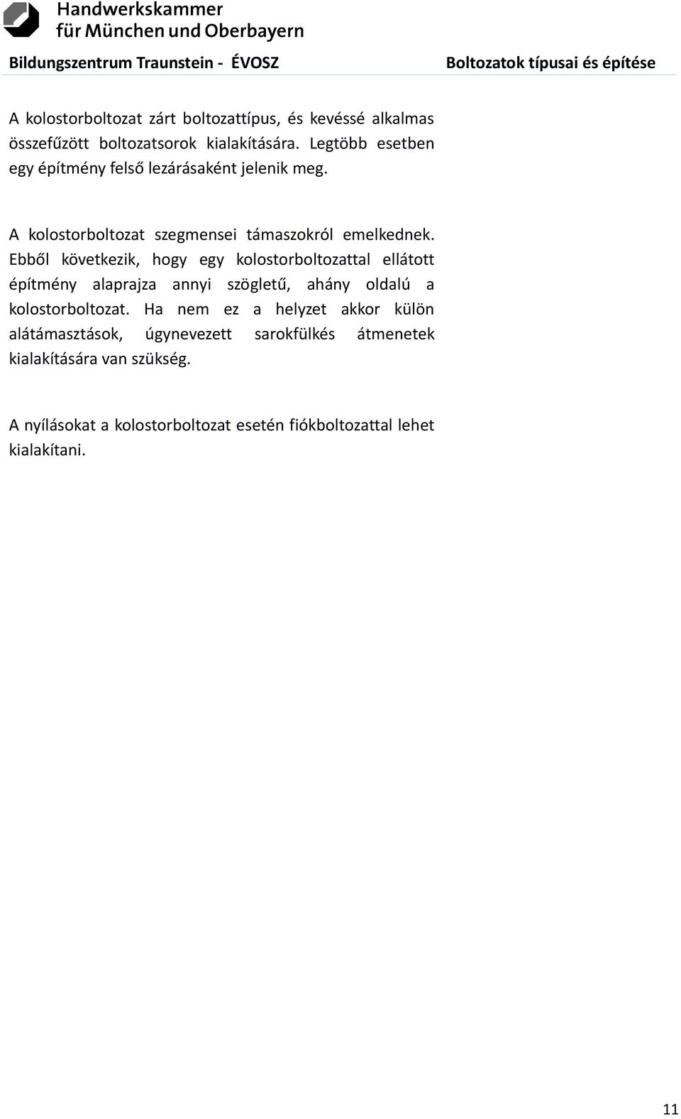 Ebből következik, hogy egy kolostorboltozattal ellátott építmény alaprajza annyi szögletű, ahány oldalú a kolostorboltozat.