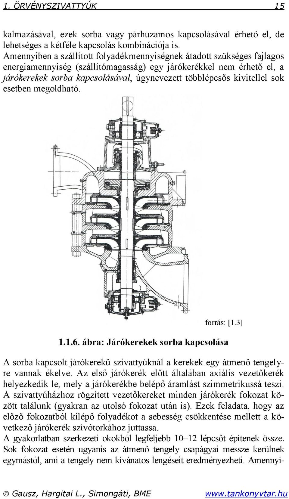 kivitellel sok esetben megoldható. forrás: [.3]..6. ábra: Járókerekek sorba kapcsolása A sorba kapcsolt járókerekű szivattyúknál a kerekek egy átmenő tengelyre vannak ékelve.