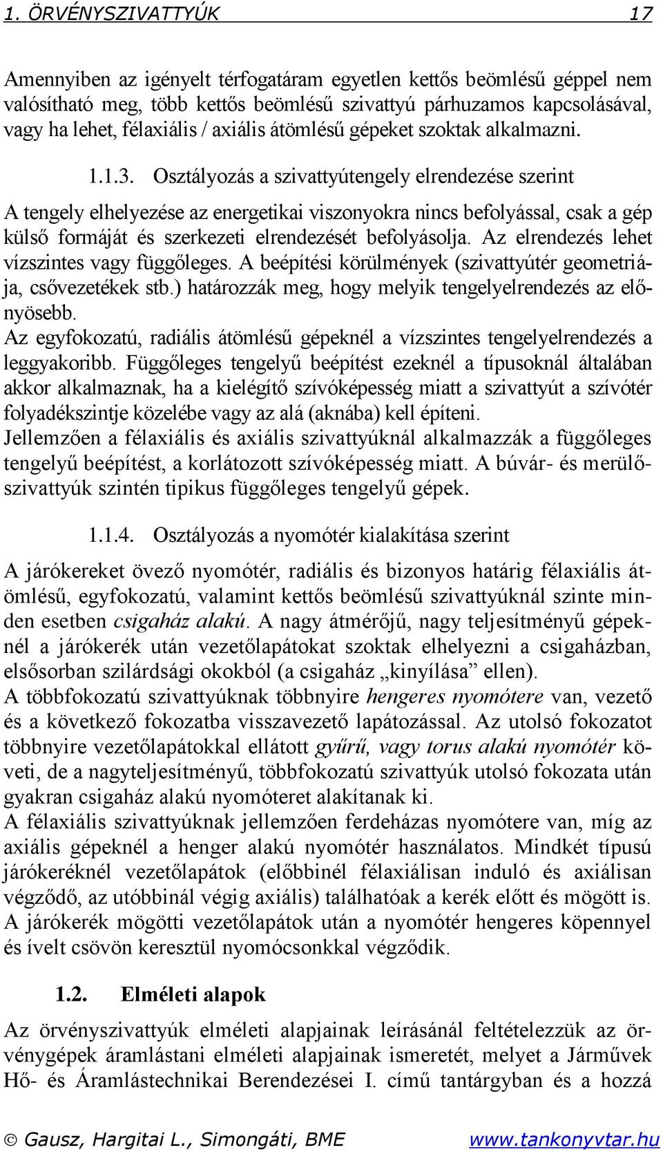 Osztályozás a szivattyútengely elrendezése szerint A tengely elhelyezése az energetikai viszonyokra nincs befolyással, csak a gép külső formáját és szerkezeti elrendezését befolyásolja.