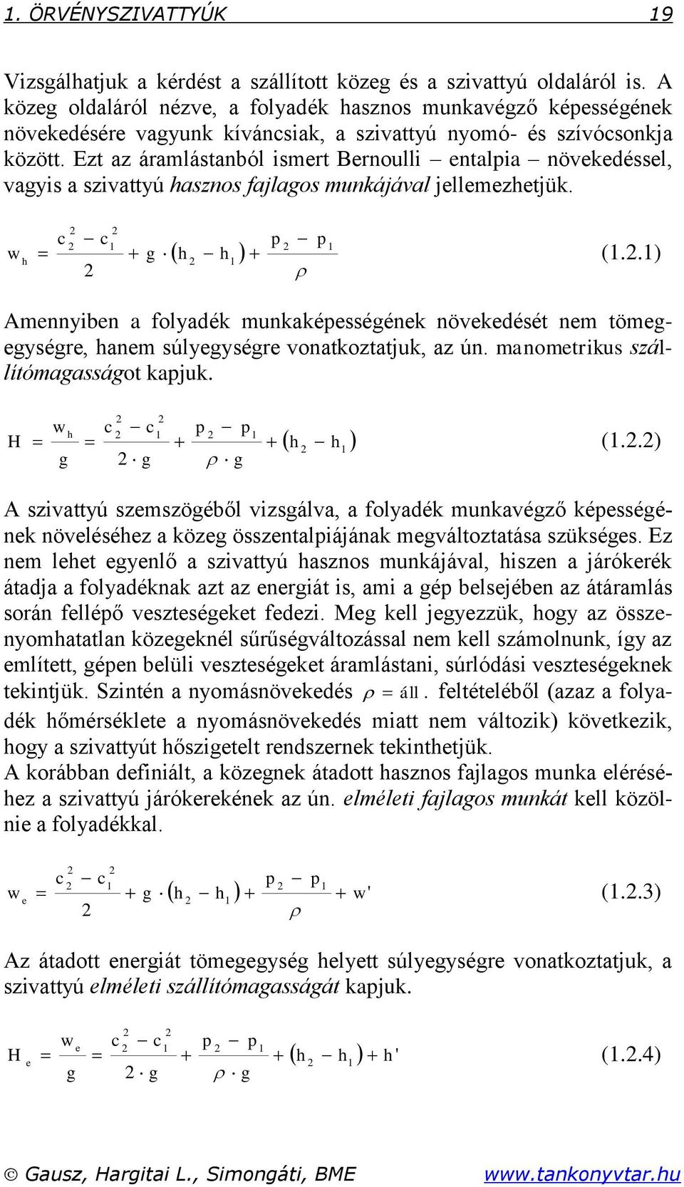 Ezt az áramlástanból ismert Bernoulli entalpia növekedéssel, vagyis a szivattyú hasznos fajlagos munkájával jellemezhetjük. w h c c g h h (.