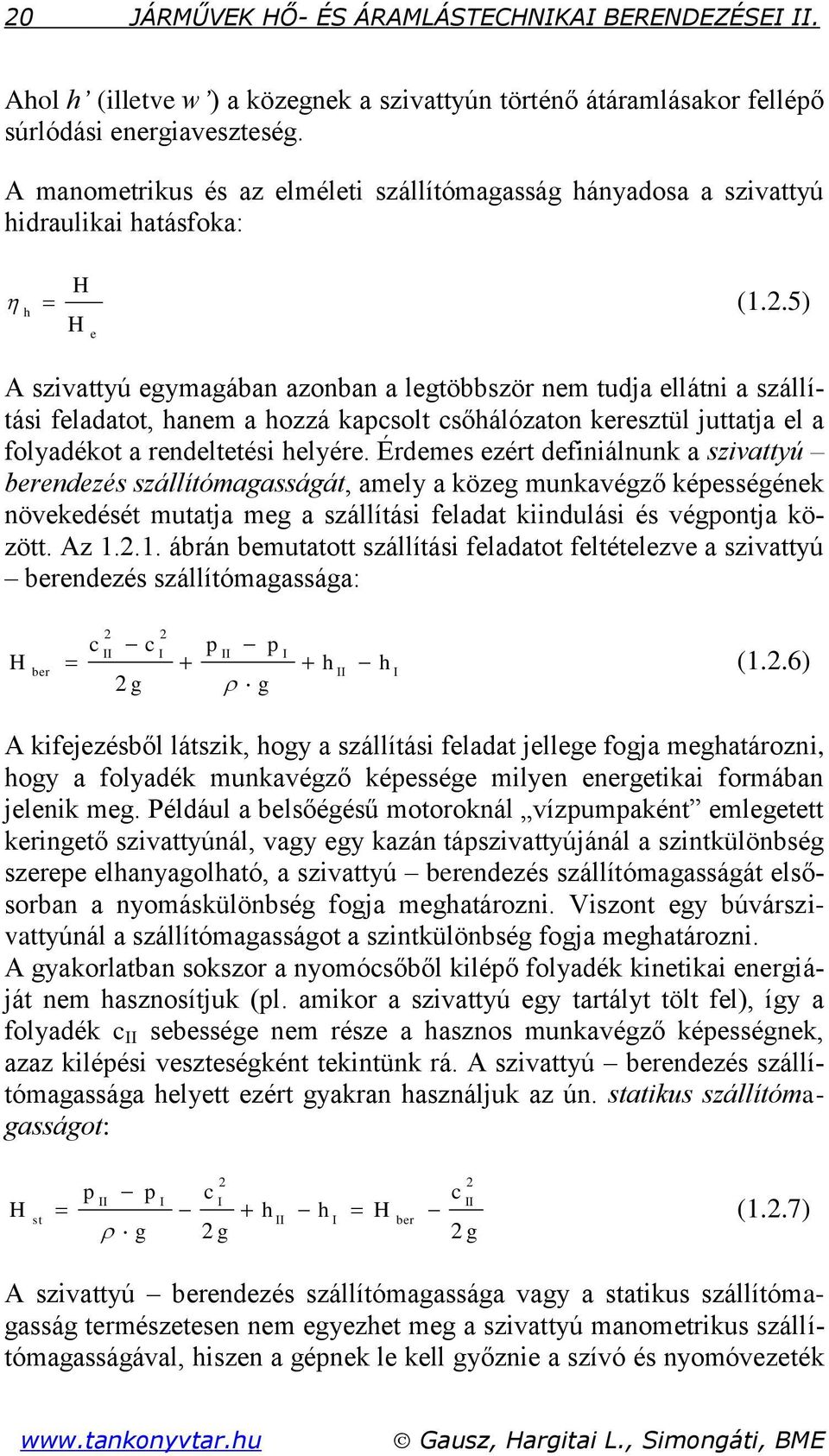 .5) h H e A szivattyú egymagában azonban a legtöbbször nem tudja ellátni a szállítási feladatot, hanem a hozzá kapcsolt csőhálózaton keresztül juttatja el a folyadékot a rendeltetési helyére.