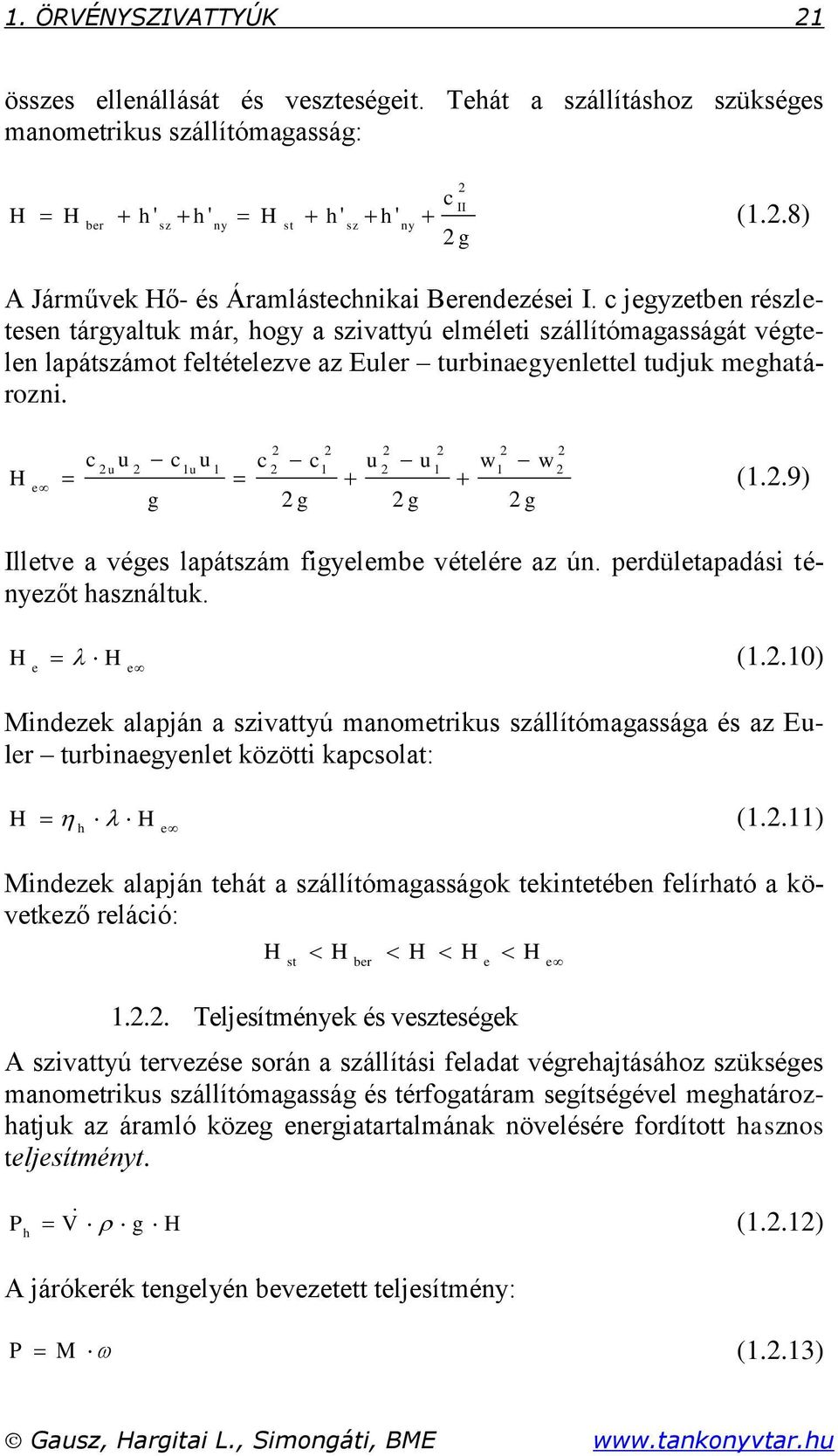 c jegyzetben részletesen tárgyaltuk már, hogy a szivattyú elméleti szállítómagasságát végtelen lapátszámot feltételezve az Euler turbinaegyenlettel tudjuk meghatározni.