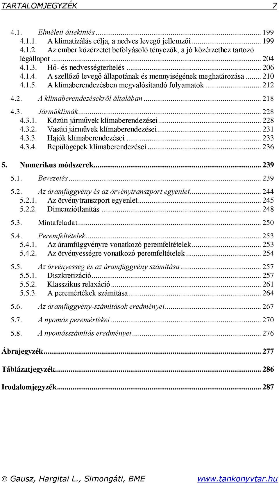 .. 8 4.3. Járműklímák... 8 4.3.. Közúti járművek klímaberendezései... 8 4.3.. Vasúti járművek klímaberendezései... 3 4.3.3. Hajók klímaberendezései... 33 4.3.4. Repülőgépek klímaberendezései... 36 5.