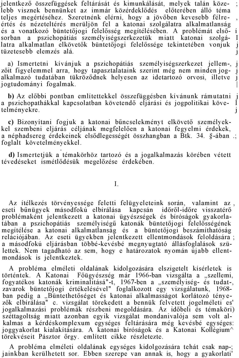 A problémát első- í sorban a pszichopátiás személyiségszerkezetük miatt katonai szolgá- I latra alkalmatlan elkövetők büntetőjogi felelőssége tekintetében vonjuk j tüzetesebb elemzés alá.