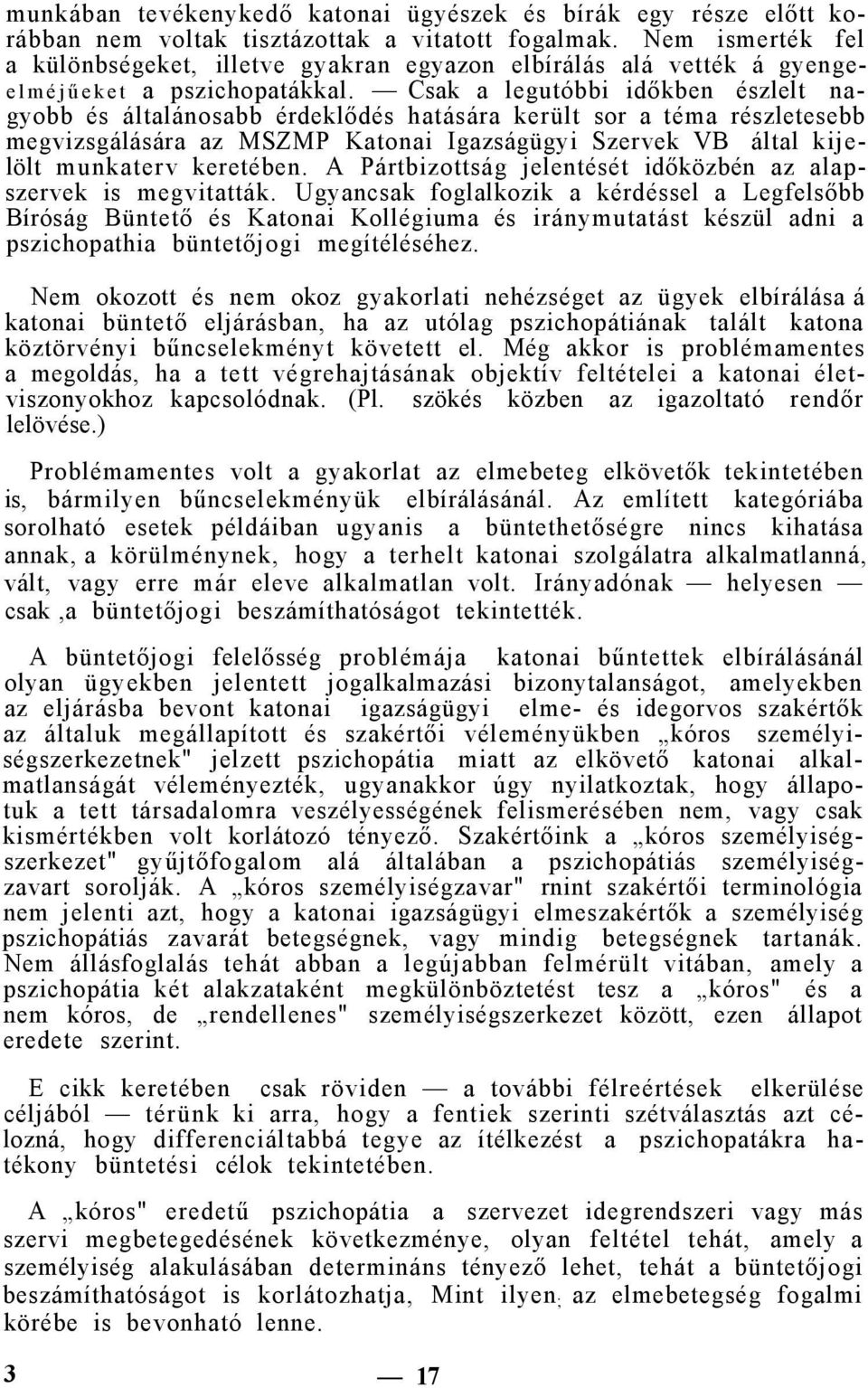 Csak a legutóbbi időkben észlelt nagyobb és általánosabb érdeklődés hatására került sor a téma részletesebb megvizsgálására az MSZMP Katonai Igazságügyi Szervek VB által kijelölt munkaterv keretében.