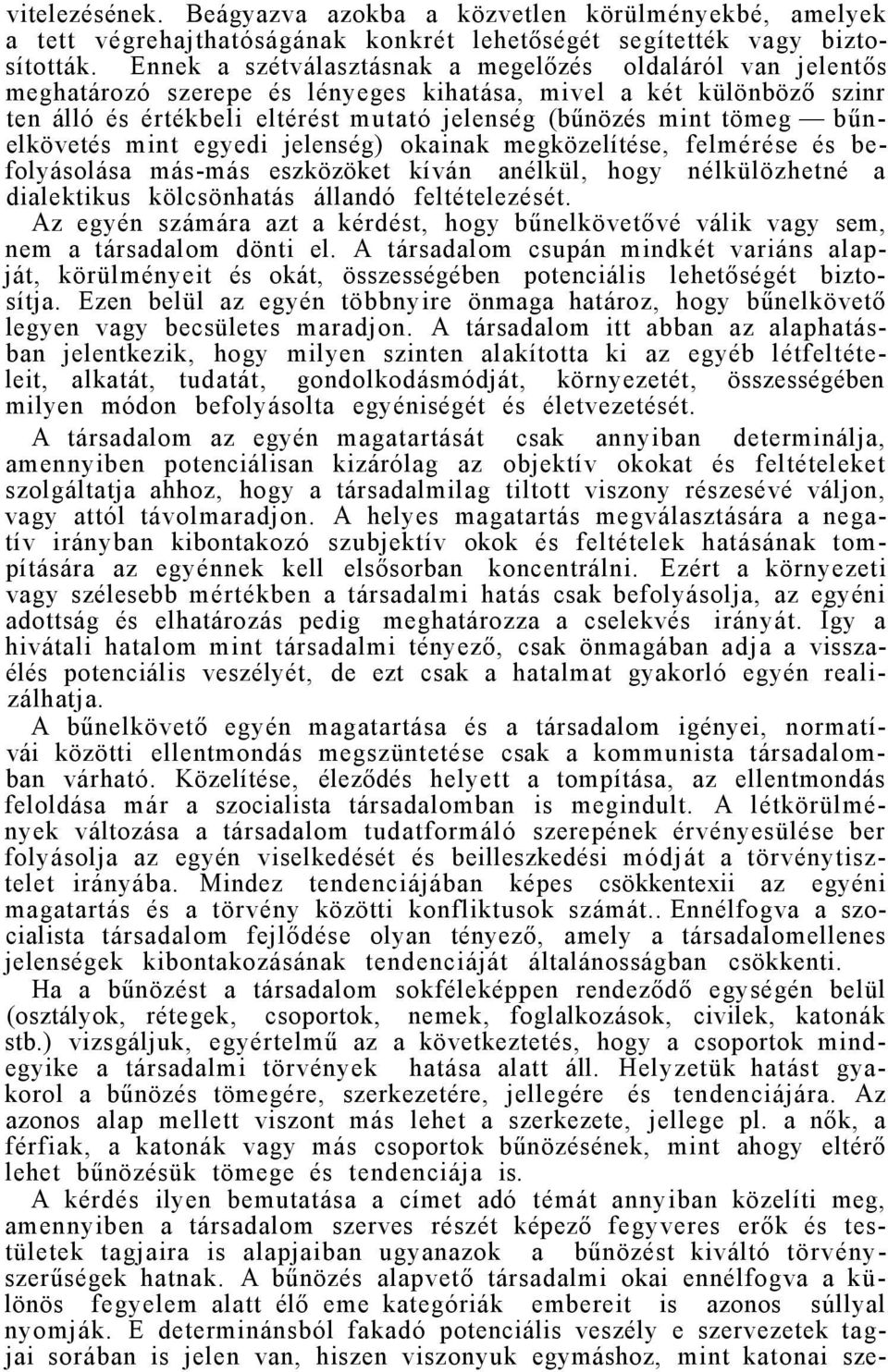 bűnelkövetés mint egyedi jelenség) okainak megközelítése, felmérése és befolyásolása más-más eszközöket kíván anélkül, hogy nélkülözhetné a dialektikus kölcsönhatás állandó feltételezését.