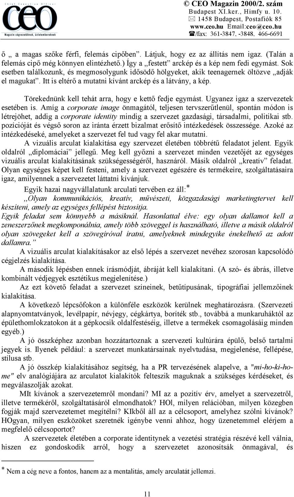 Törekednünk kell tehát arra, hogy e kettő fedje egymást. Ugyanez igaz a szervezetek esetében is.