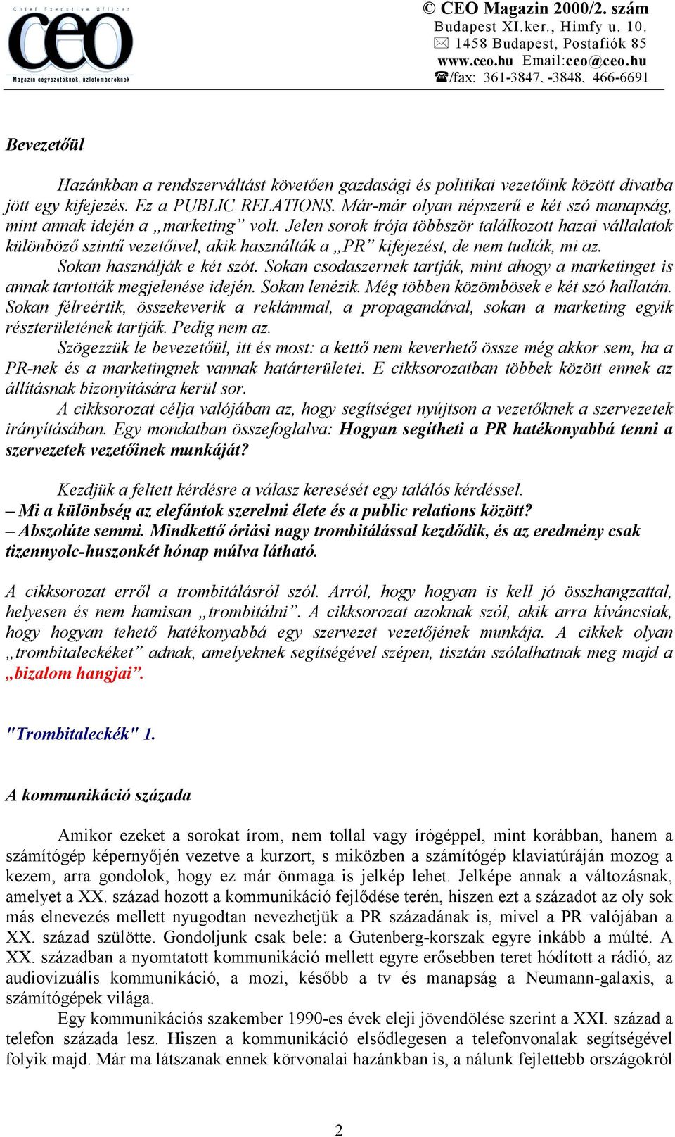 Jelen sorok írója többször találkozott hazai vállalatok különböző szintű vezetőivel, akik használták a PR kifejezést, de nem tudták, mi az. Sokan használják e két szót.