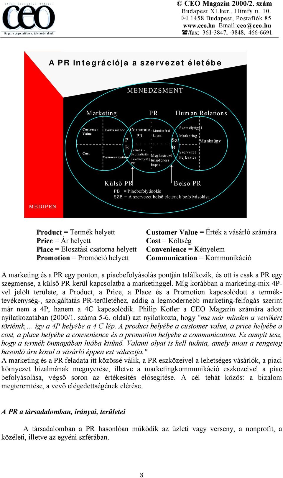 Sz B Szem élyügyi Marketing Munkaügy Szervezet Fejlesztés Külső PR Belső PR PB = Piacbefolyásolás SZB = A szervezet belső életének befolyásolása MEDIPEN Product = Termék helyett Price = Ár helyett