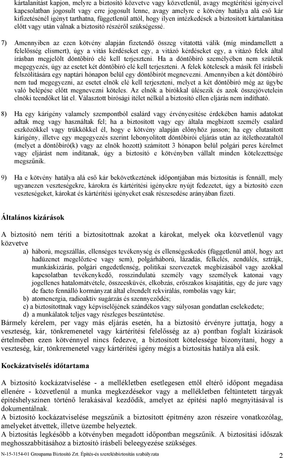 7) Amennyiben az ezen kötvény alapján fizetendő összeg vitatottá válik (míg mindamellett a felelősség elismert), úgy a vitás kérdéseket egy, a vitázó kérdéseket egy, a vitázó felek által írásban