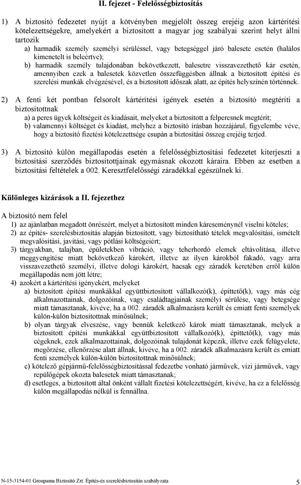 visszavezethető kár esetén, amennyiben ezek a balesetek közvetlen összefüggésben állnak a biztosított építési és szerelési munkák elvégzésével, és a biztosított időszak alatt, az építés helyszínén