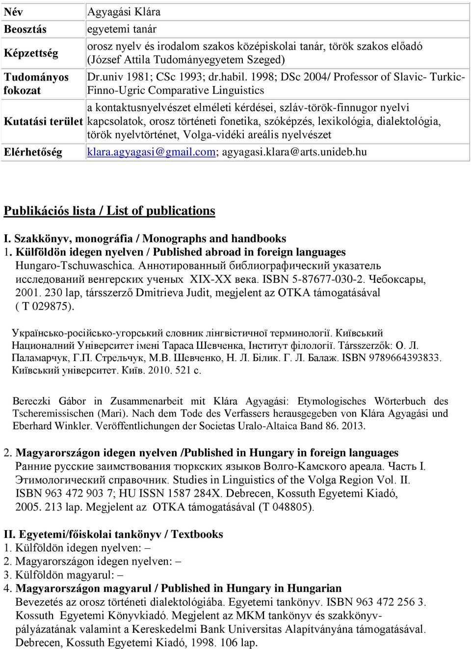 1998; DSc 2004/ Professor of Slavic- Turkic- Finno-Ugric Comparative Linguistics a kontaktusnyelvészet elméleti kérdései, szláv-török-finnugor nyelvi kapcsolatok, orosz történeti fonetika, szóképzés,