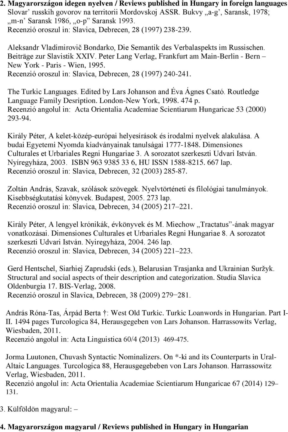 Peter Lang Verlag, Frankfurt am Main-Berlin - Bern New York - Paris - Wien, 1995. Recenzió oroszul in: Slavica, Debrecen, 28 (1997) 240-241. The Turkic Languages.