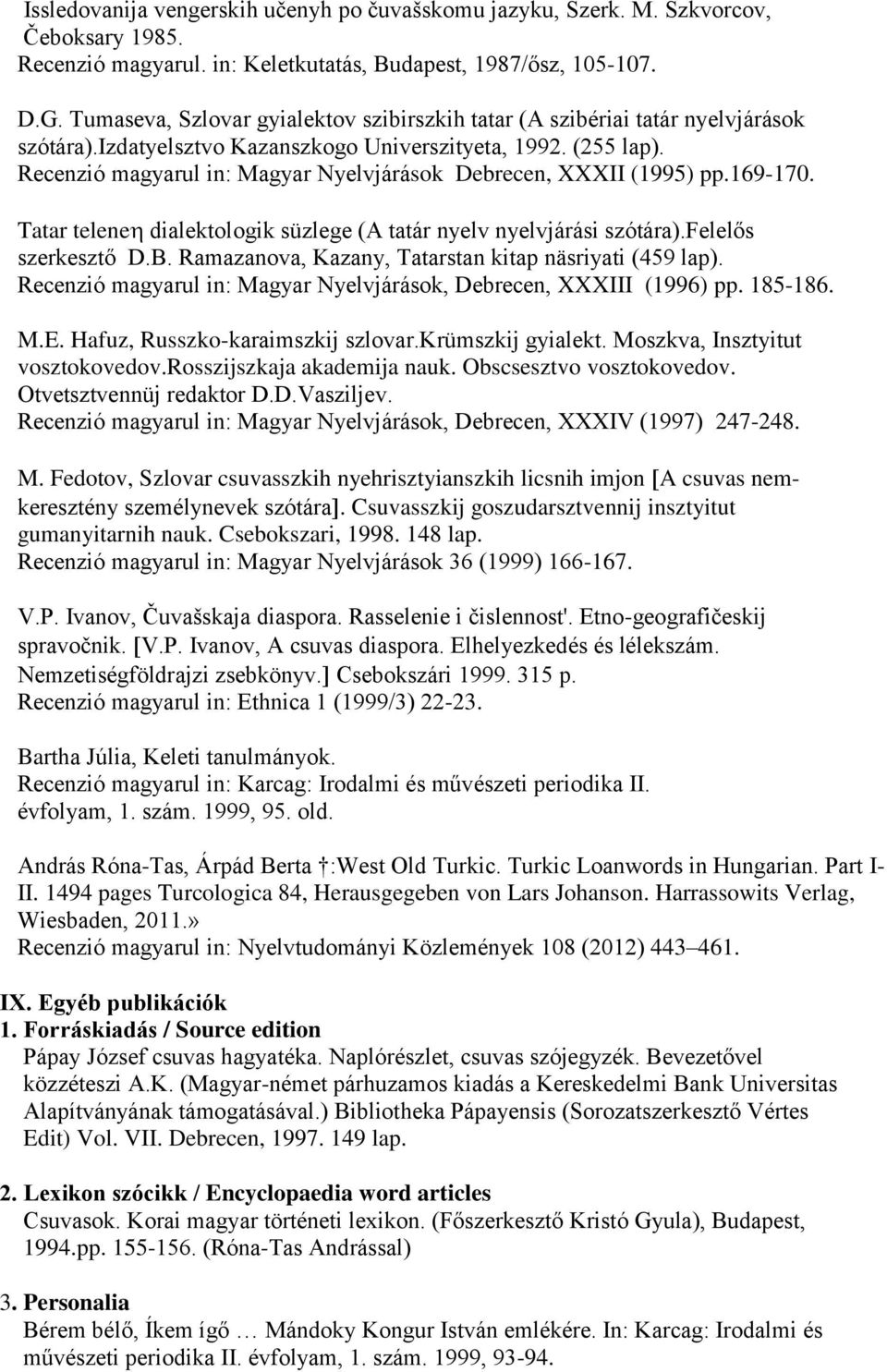 Recenzió magyarul in: Magyar Nyelvjárások Debrecen, XXXII (1995) pp.169-170. Tatar telene dialektologik süzlege (A tatár nyelv nyelvjárási szótára).felelős szerkesztő D.B.