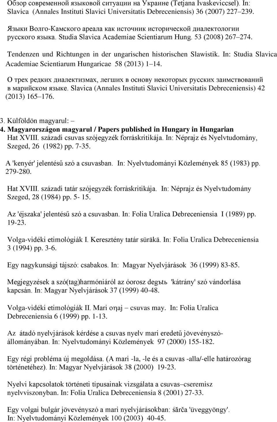 Tendenzen und Richtungen in der ungarischen historischen Slawistik. In: Studia Slavica Academiae Scientiarum Hungaricae 58 (2013) 1 14.