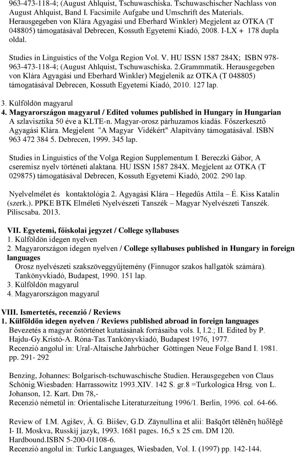 Studies in Linguistics of the Volga Region Vol. V. HU ISSN 1587 284X; ISBN 978-963-473-118-4; (August Ahlquist, Tschuwaschiska. 2.Grammmatik.
