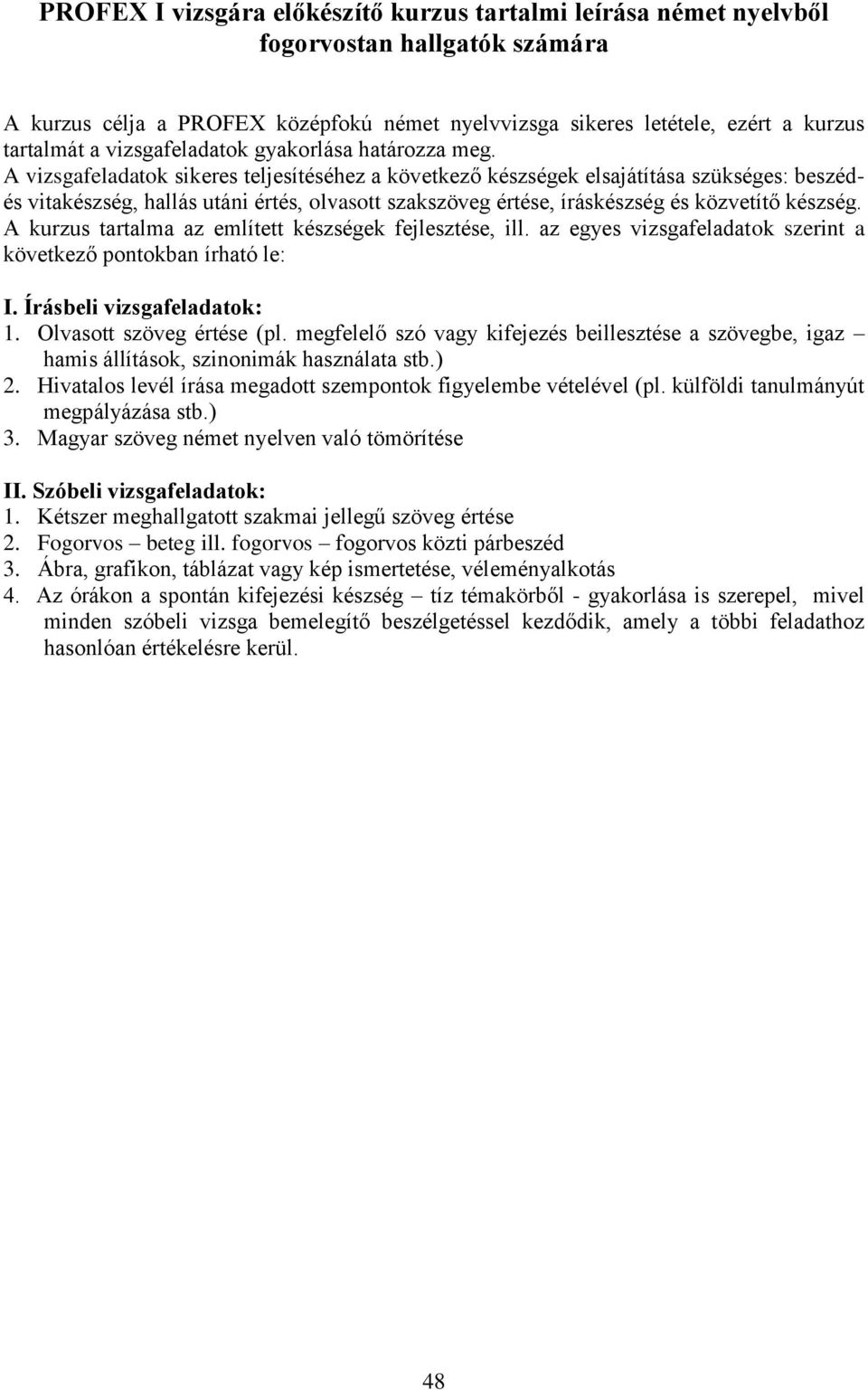 A vizsgafeladatok sikeres teljesítéséhez a következő készségek elsajátítása szükséges: beszédés vitakészség, hallás utáni értés, olvasott szakszöveg értése, íráskészség és közvetítő készség.