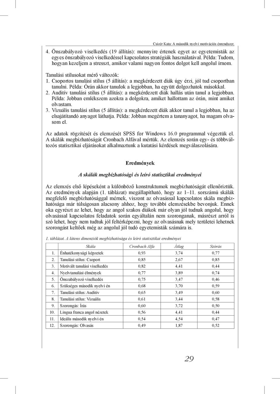 Példa: Tudom, hogyan kezeljem a stresszt, amikor valami nagyon fontos dolgot kell angolul írnom. Tanulási stílusokat mérő változók: 1.