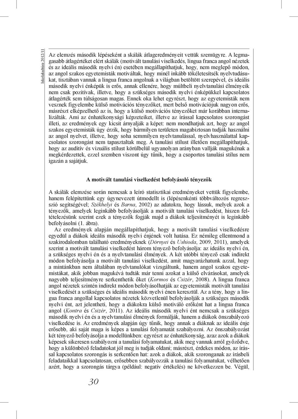 egyetemisták motiváltak, hogy minél inkább tökéletesítsék nyelvtudásukat, tisztában vannak a lingua franca angolnak a világban betöltött szerepével, és ideális második nyelvi énképük is erős, annak