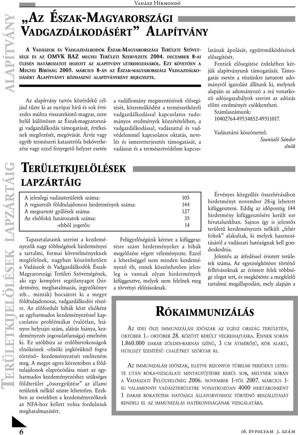 MÁRCIUS 8-ÁN AZ ÉSZAK-MAGYARORSZÁGI VADGAZDÁLKO- DÁSÉRT ALAPÍTVÁNYT KÖZHASZNÚ ALAPÍTVÁNYKÉNT BEJEGYEZTE.