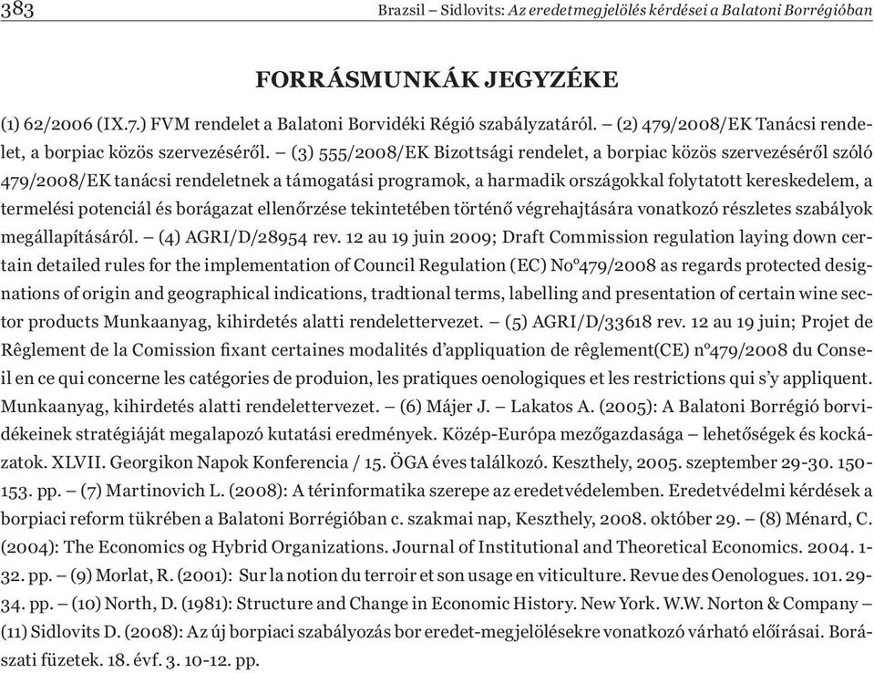 (3) 555/2008/EK Bizottsági rendelet, a borpiac közös szervezéséről szóló 479/2008/EK tanácsi rendeletnek a támogatási programok, a harmadik országokkal folytatott kereskedelem, a termelési potenciál