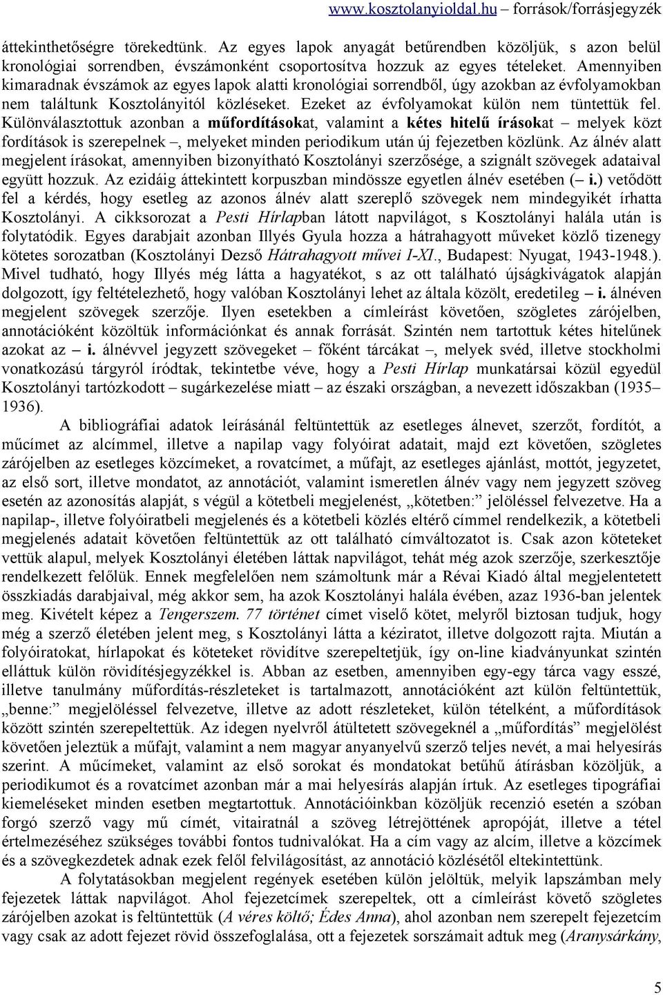 Különválasztottuk azonban a műfordításokat, valamint a kétes hitelű írásokat melyek közt fordítások is szerepelnek, melyeket minden periodikum után új fejezetben közlünk.