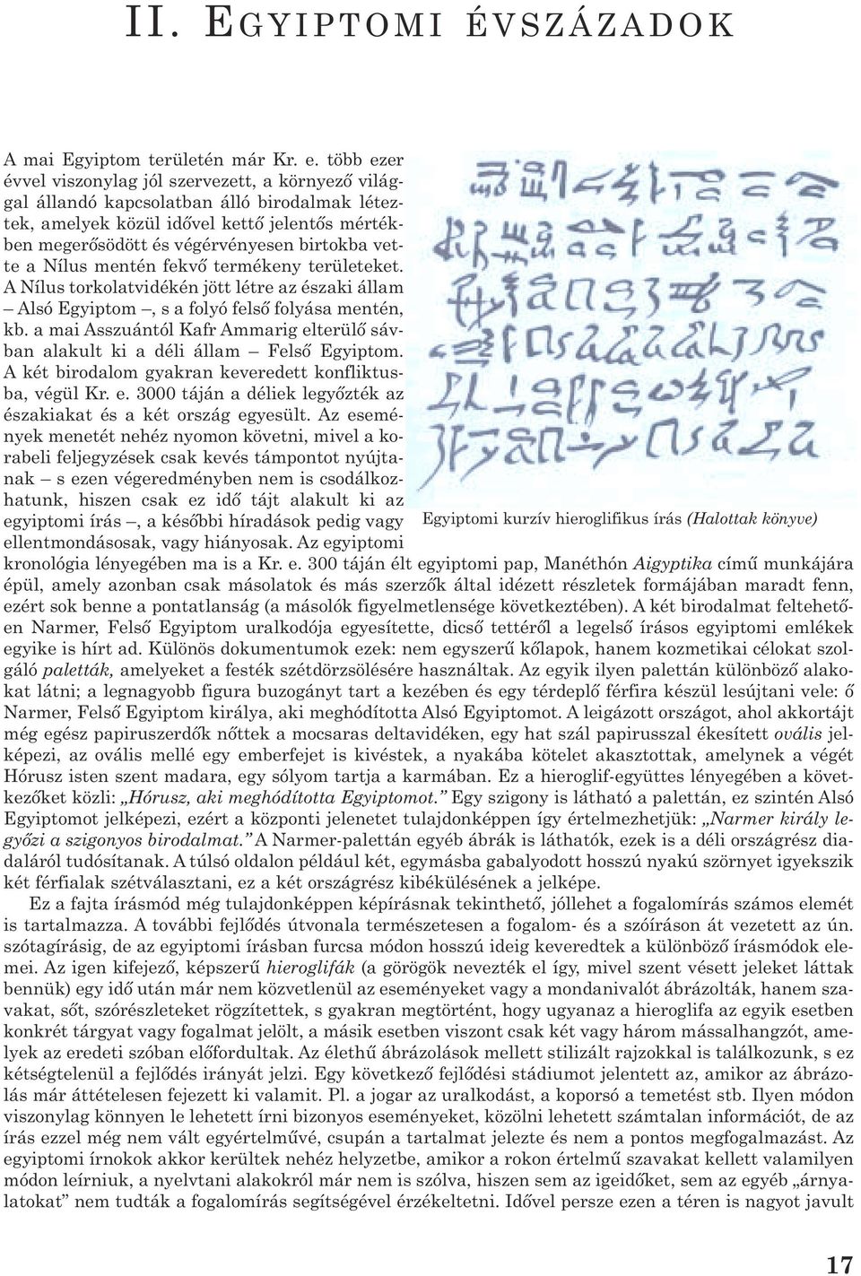 vette a Nílus mentén fekvõ termékeny területeket. A Nílus torkolatvidékén jött létre az északi állam Alsó Egyiptom, s a folyó felsõ folyása mentén, kb.