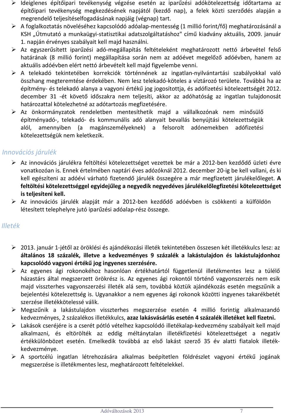 adatszolgáltatáshoz" című kiadvány aktuális, 2009 január 1 napján érvényes szabályait kell majd használni Az egyszerűsített iparűzési adó-megállapítás feltételeként meghatározott nettó árbevétel