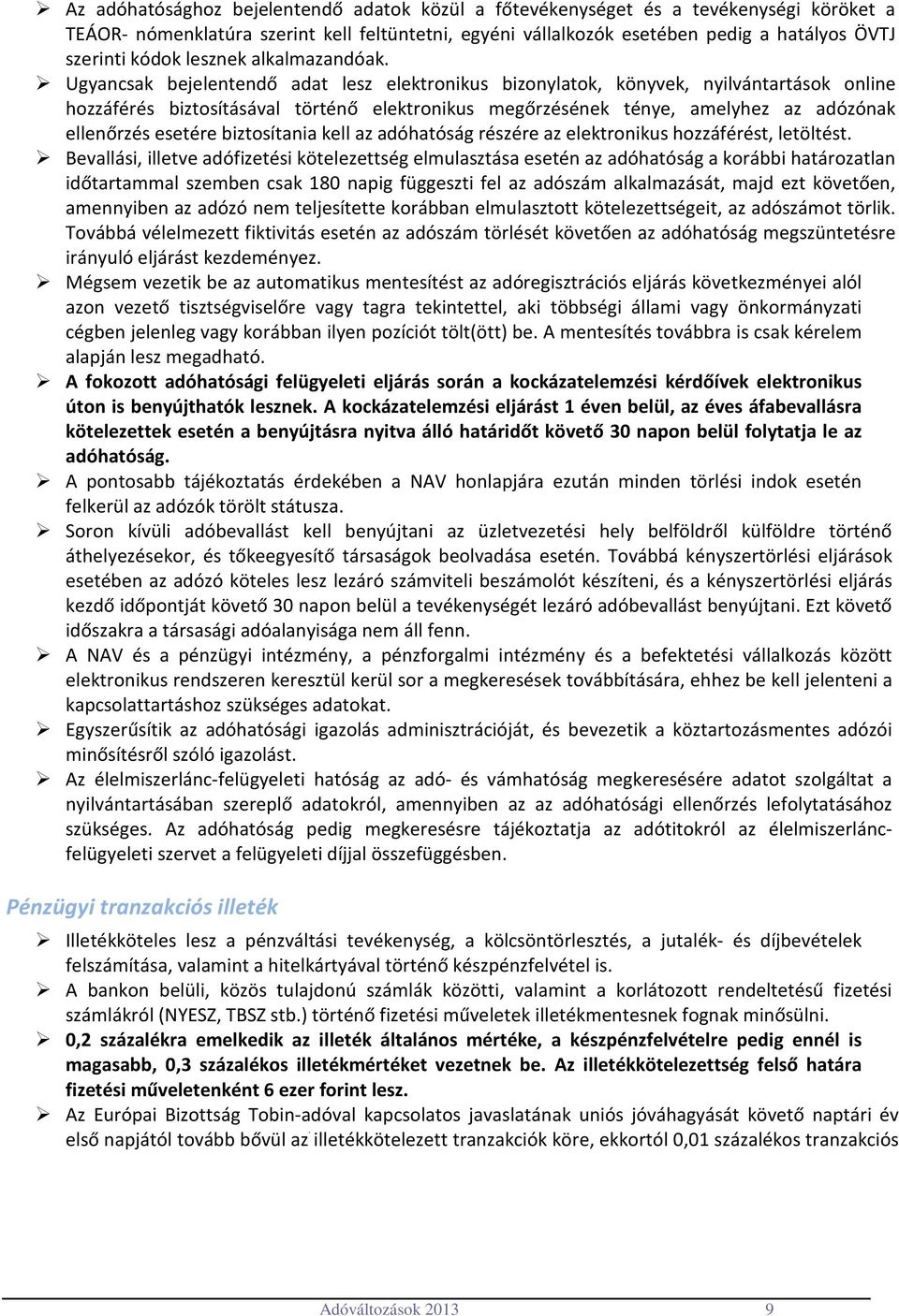 adózónak ellenőrzés esetére biztosítania kell az adóhatóság részére az elektronikus hozzáférést, letöltést Bevallási, illetve adófizetési kötelezettség elmulasztása esetén az adóhatóság a korábbi