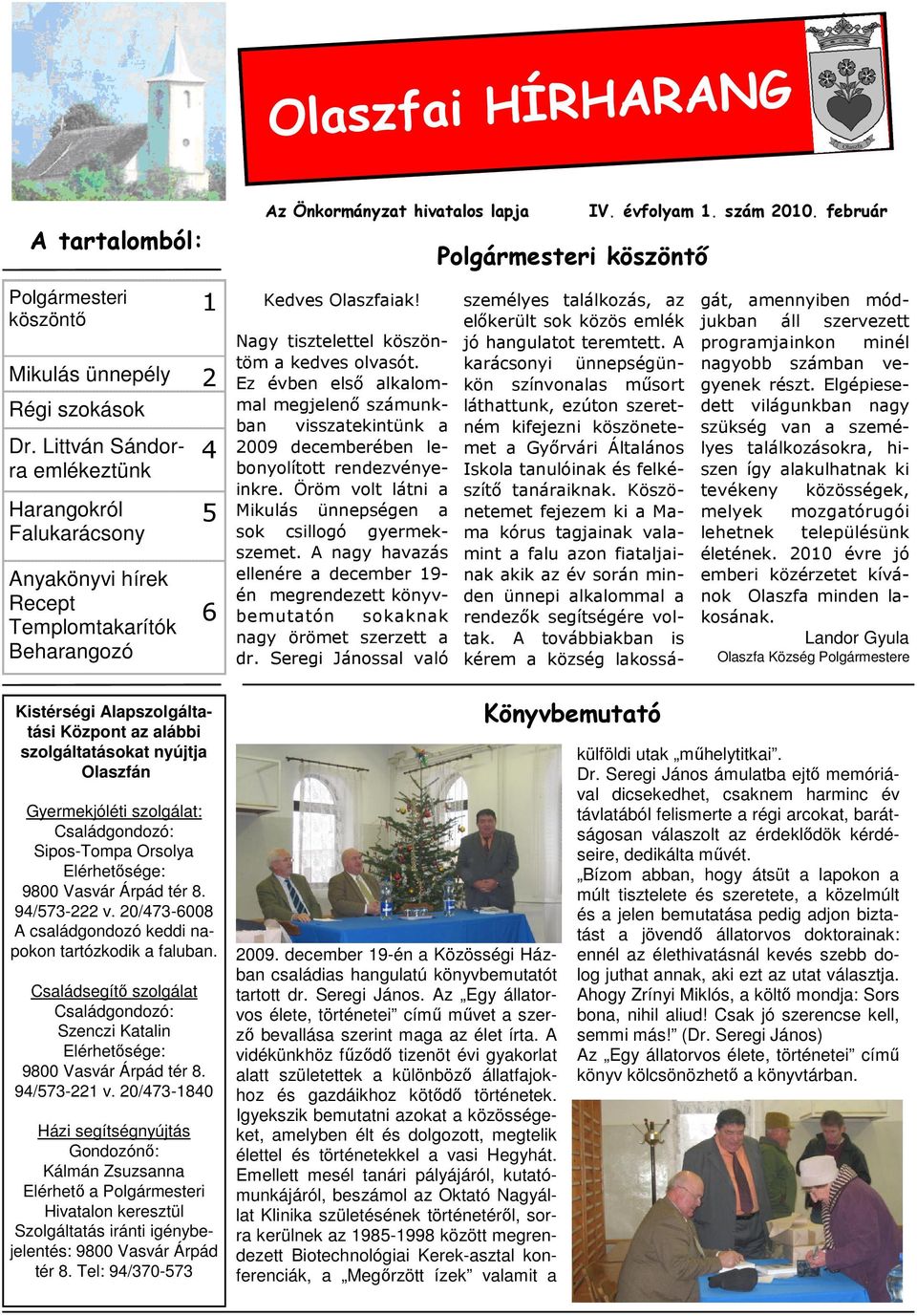 Ez évben első alkalommal megjelenő számunkban visszatekintünk a 2009 decemberében lebonyolított rendezvényeinkre. Öröm volt látni a Mikulás ünnepségen a sok csillogó gyermekszemet.