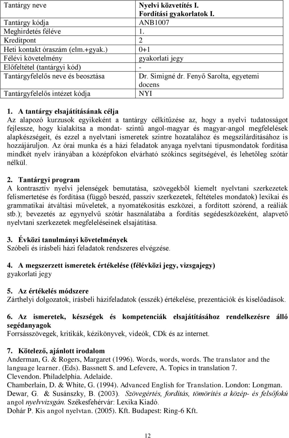 megfelelések alapkészségeit, és ezzel a nyelvtani ismeretek szintre hozatalához és megszilárdításához is hozzájáruljon.