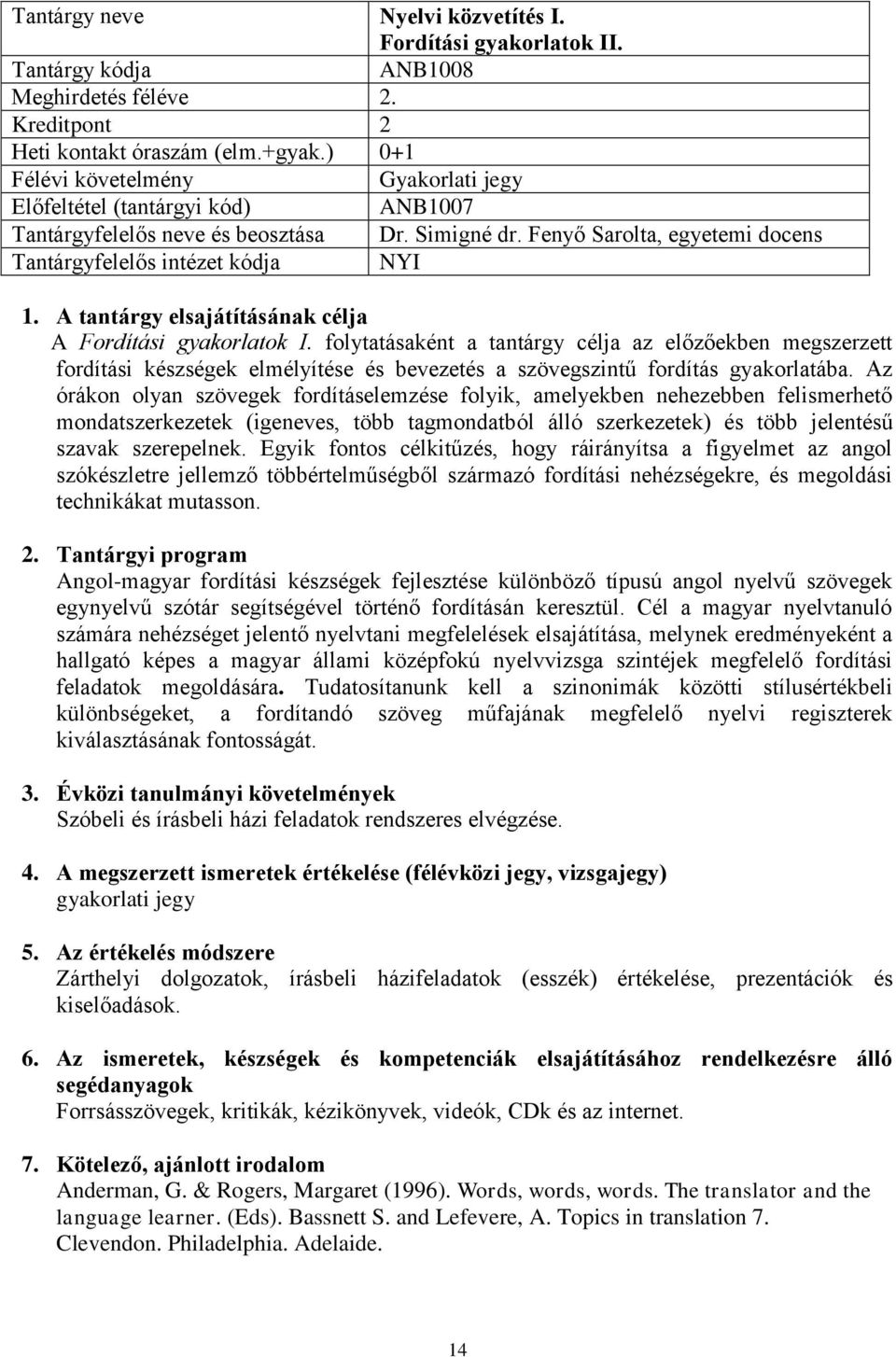 Az órákon olyan szövegek fordításelemzése folyik, amelyekben nehezebben felismerhető mondatszerkezetek (igeneves, több tagmondatból álló szerkezetek) és több jelentésű szavak szerepelnek.