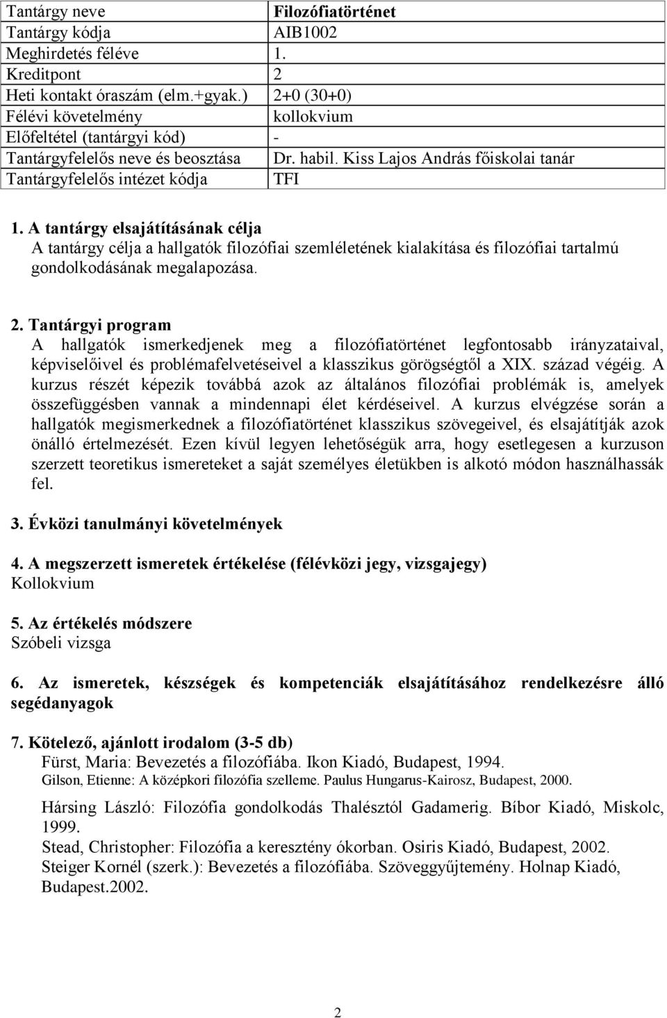 A hallgatók ismerkedjenek meg a filozófiatörténet legfontosabb irányzataival, képviselőivel és problémafelvetéseivel a klasszikus görögségtől a XIX. század végéig.