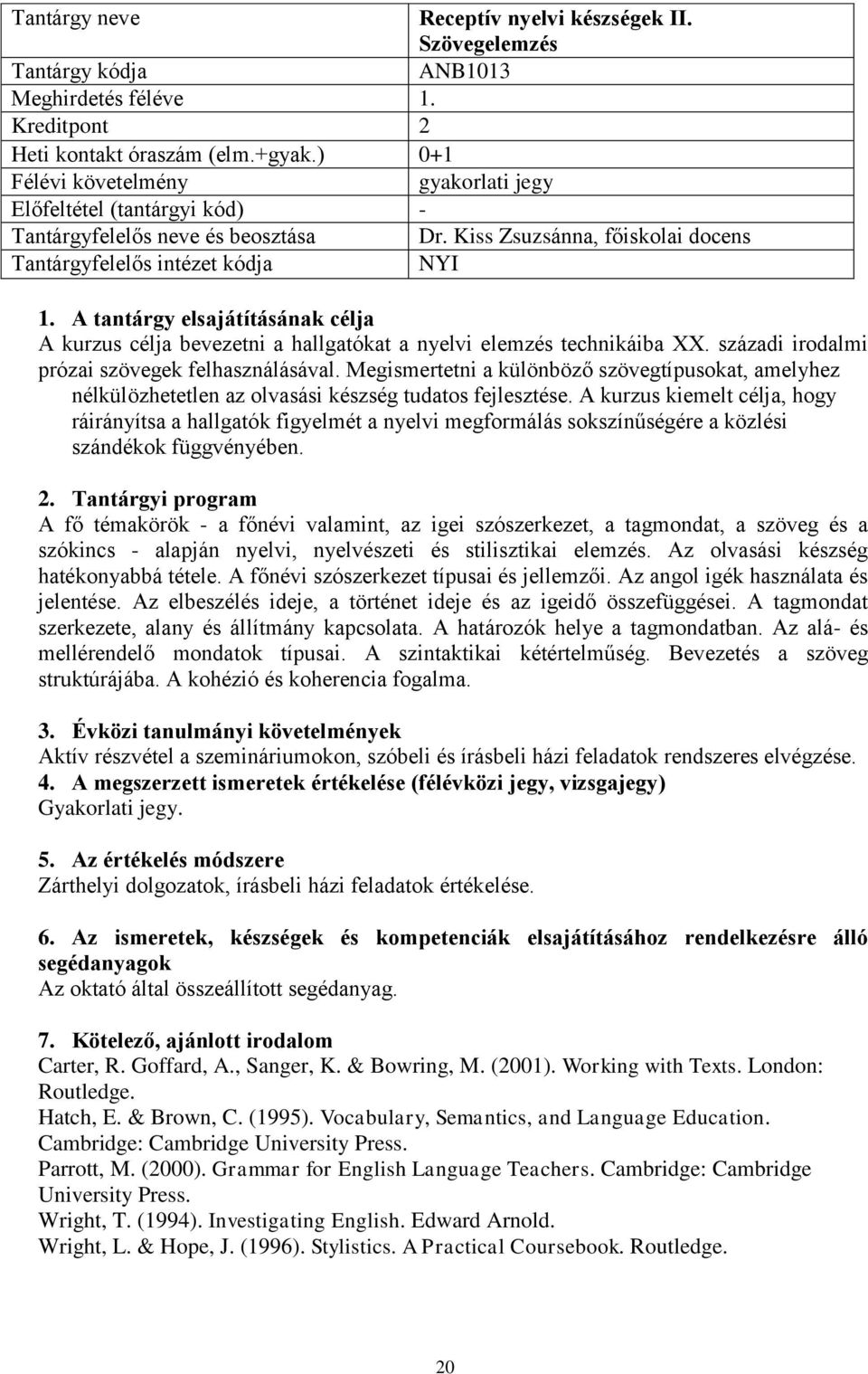 Megismertetni a különböző szövegtípusokat, amelyhez nélkülözhetetlen az olvasási készség tudatos fejlesztése.