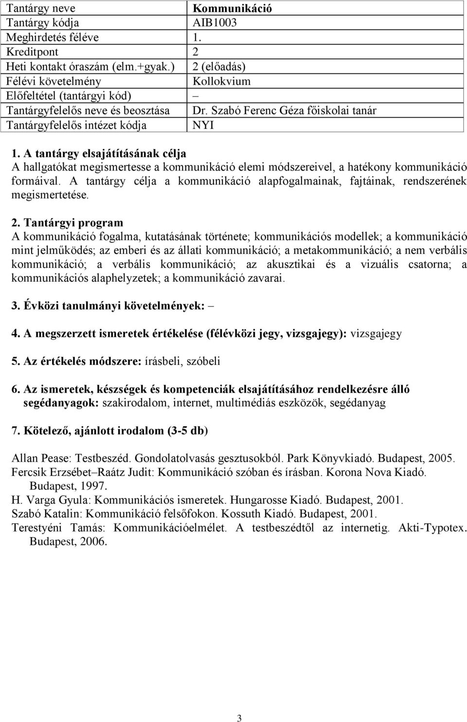 A tantárgy célja a kommunikáció alapfogalmainak, fajtáinak, rendszerének megismertetése.