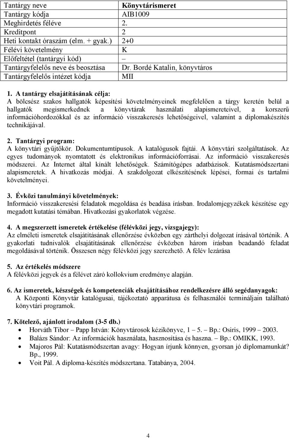 korszerű információhordozókkal és az információ visszakeresés lehetőségeivel, valamint a diplomakészítés technikájával. : A könyvtári gyűjtőkör. Dokumentumtípusok. A katalógusok fajtái.