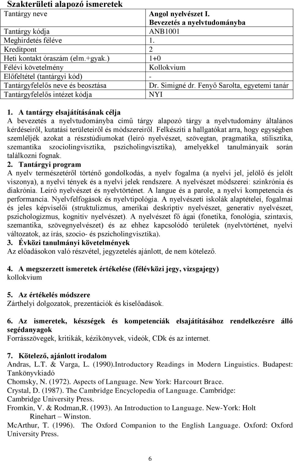 Fenyő Sarolta, egyetemi tanár A bevezetés a nyelvtudományba című tárgy alapozó tárgy a nyelvtudomány általános kérdéseiről, kutatási területeiről és módszereiről.