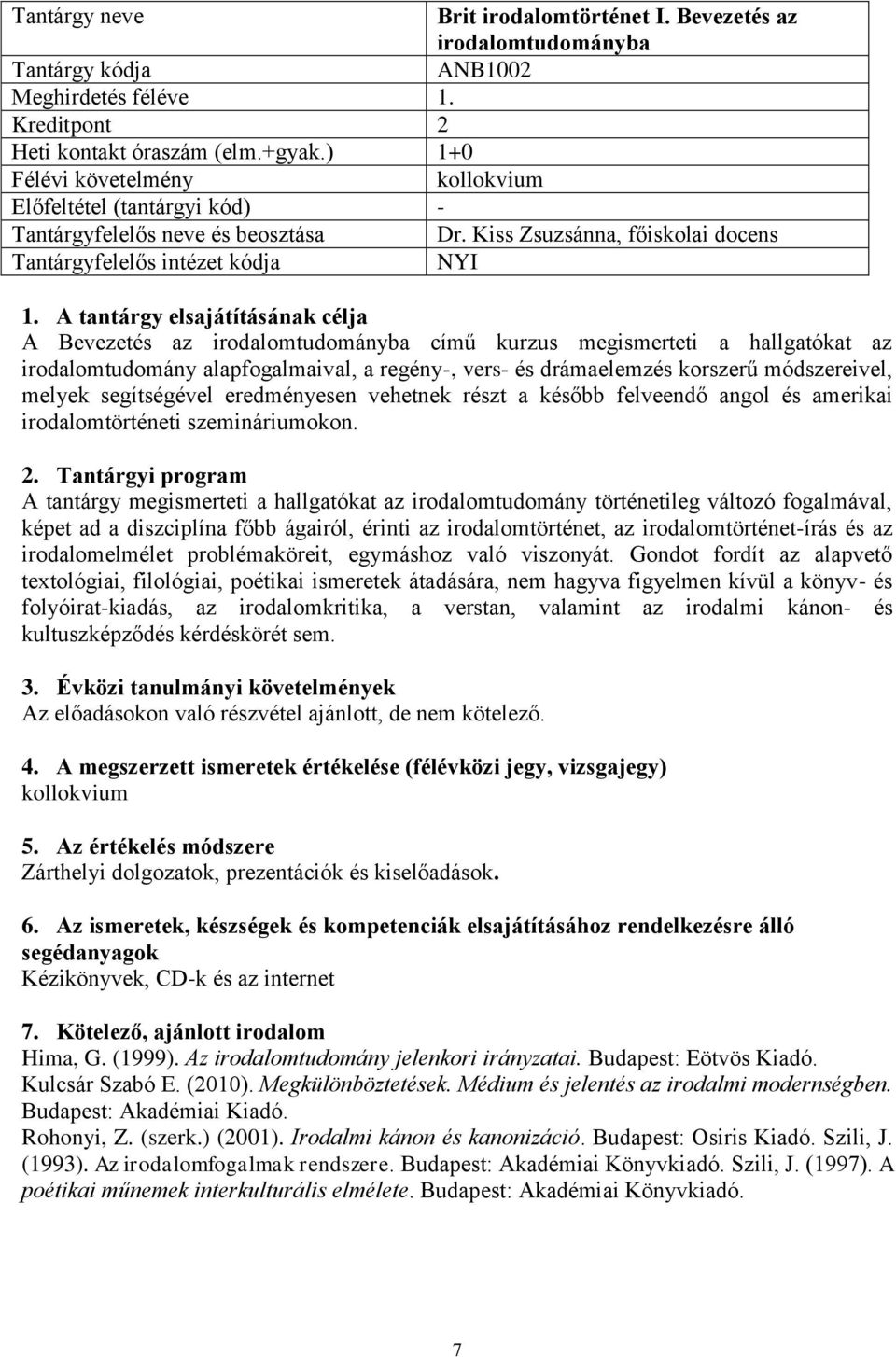 melyek segítségével eredményesen vehetnek részt a később felveendő angol és amerikai irodalomtörténeti szemináriumokon.