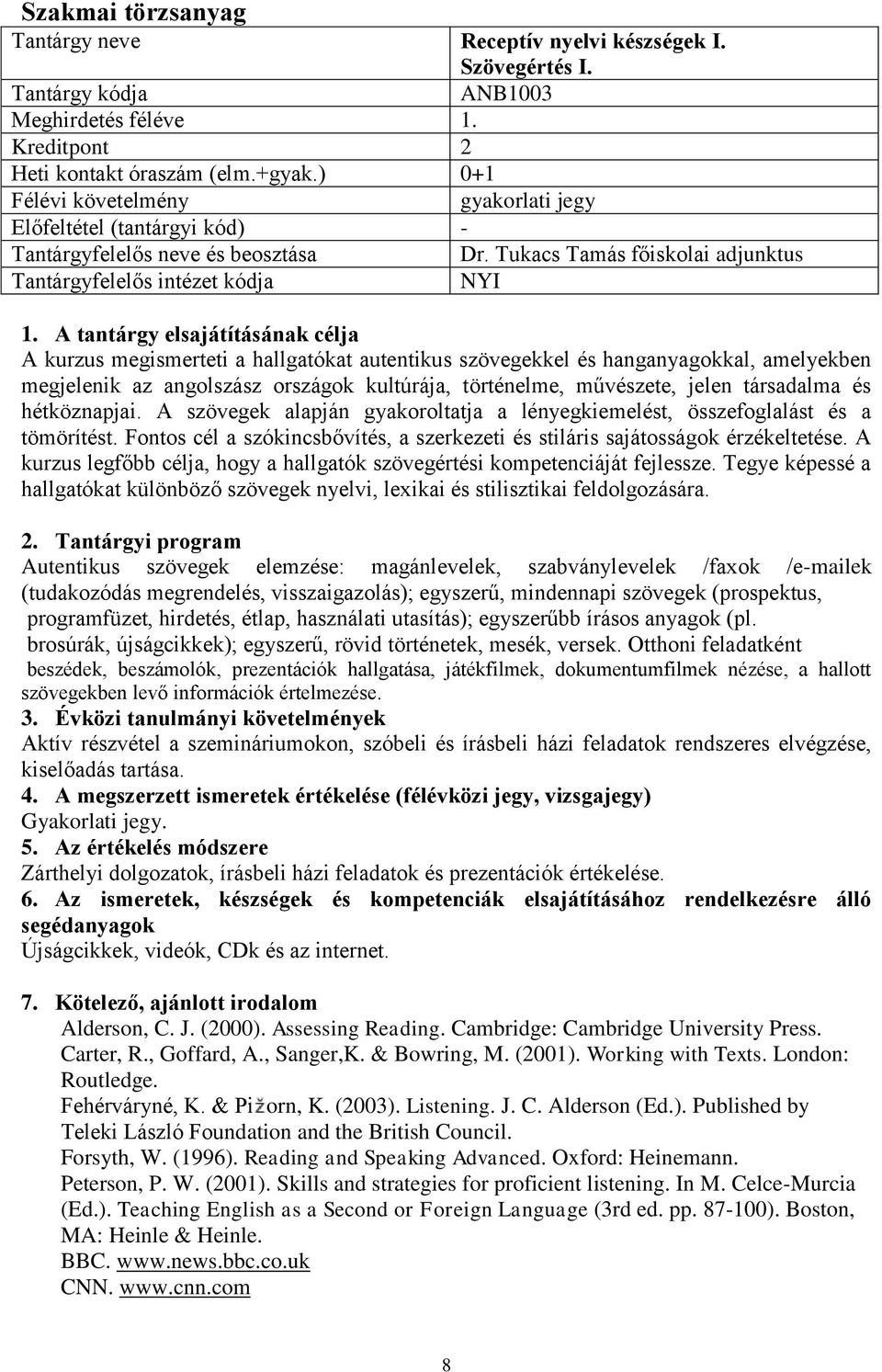 társadalma és hétköznapjai. A szövegek alapján gyakoroltatja a lényegkiemelést, összefoglalást és a tömörítést. Fontos cél a szókincsbővítés, a szerkezeti és stiláris sajátosságok érzékeltetése.