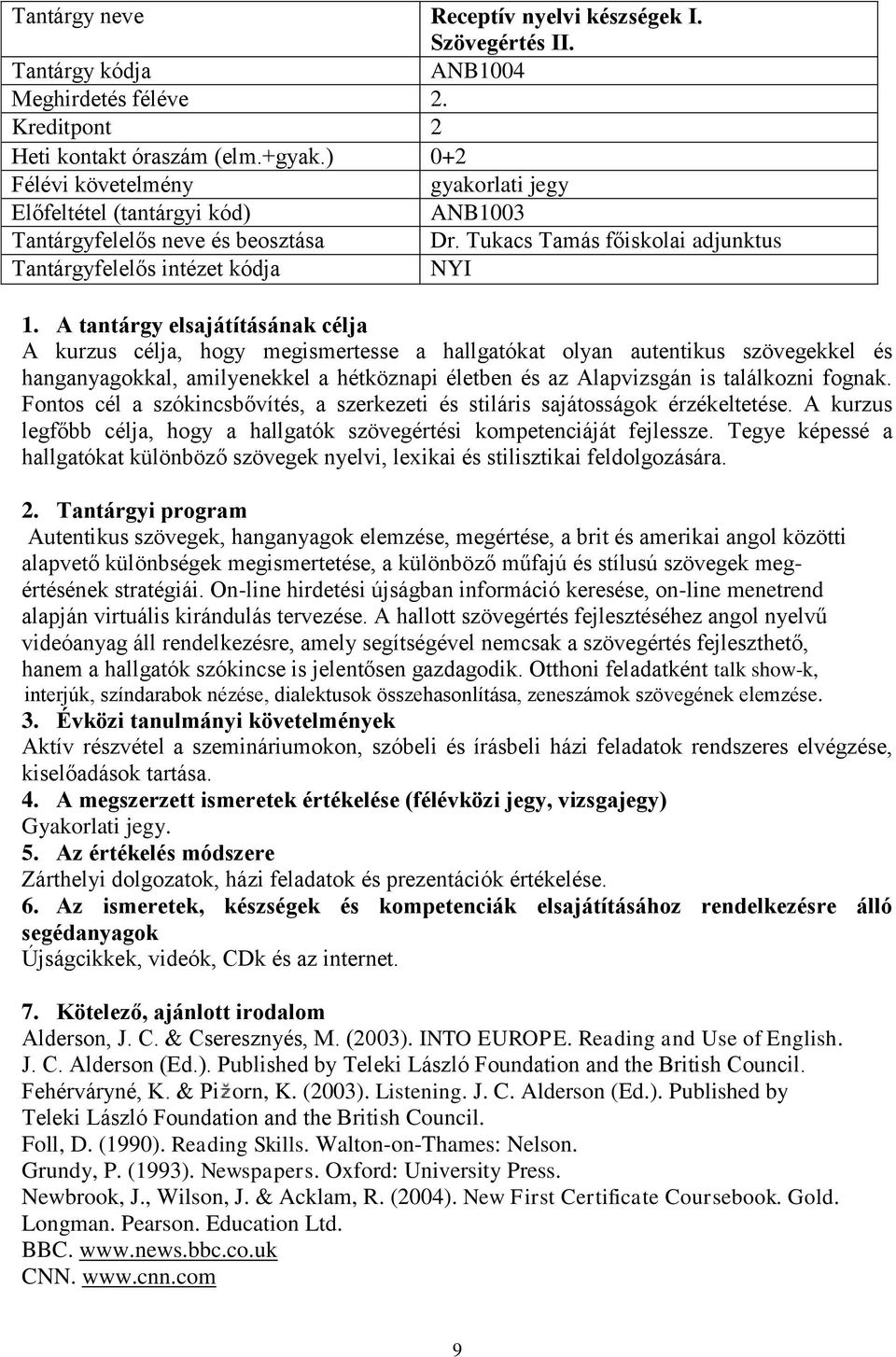 fognak. Fontos cél a szókincsbővítés, a szerkezeti és stiláris sajátosságok érzékeltetése. A kurzus legfőbb célja, hogy a hallgatók szövegértési kompetenciáját fejlessze.