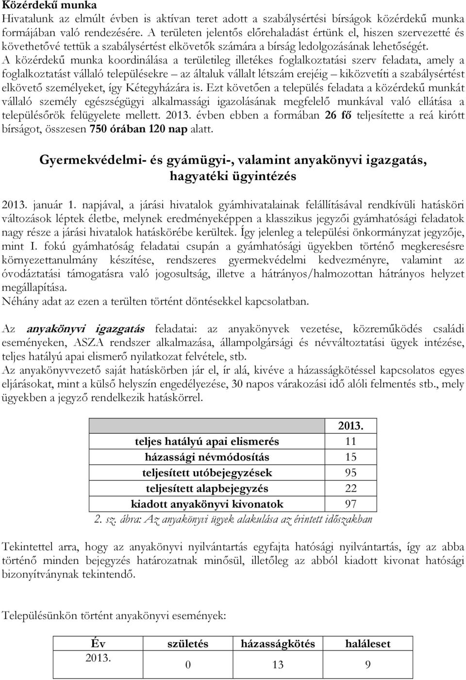 A közérdekű munka koordinálása a területileg illetékes foglalkoztatási szerv feladata, amely a foglalkoztatást vállaló településekre az általuk vállalt létszám erejéig kiközvetíti a szabálysértést