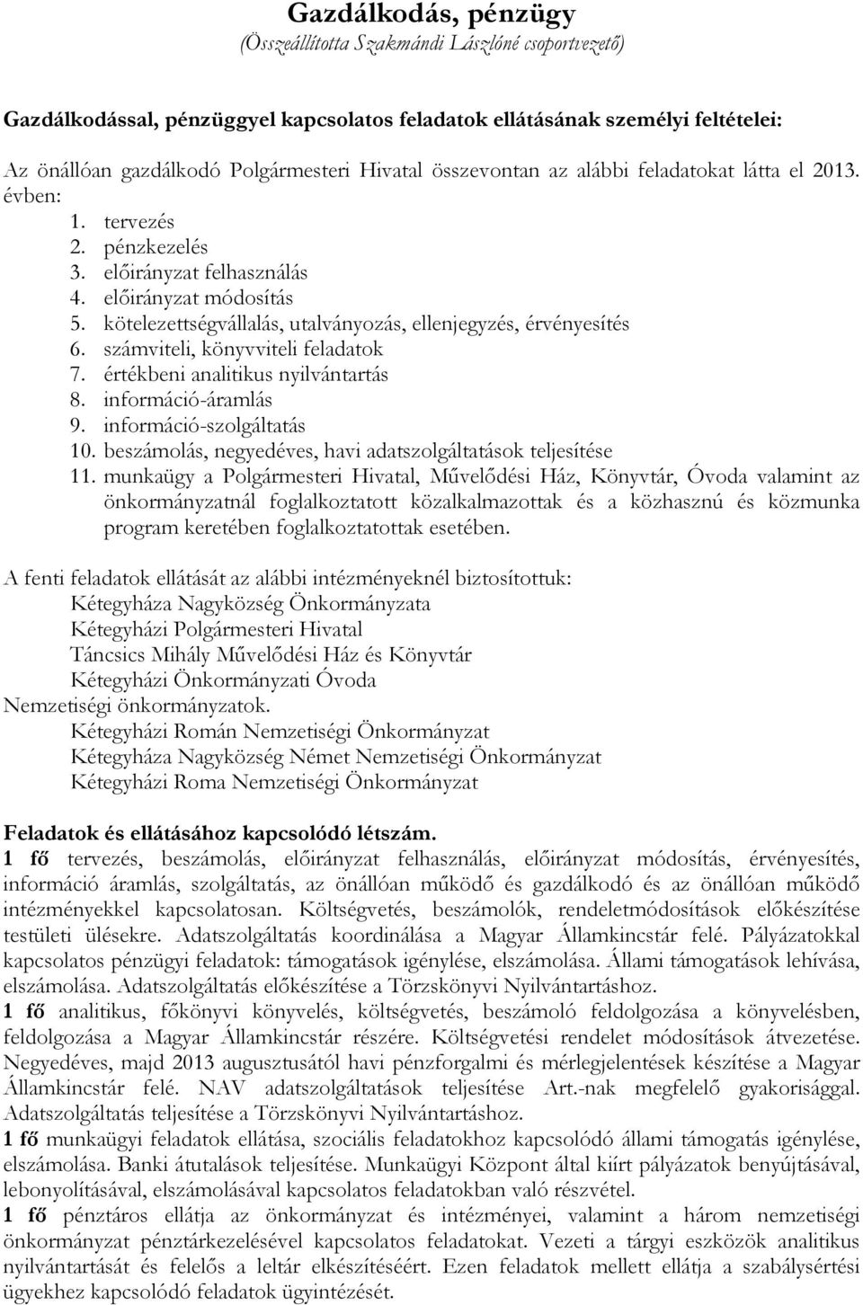 kötelezettségvállalás, utalványozás, ellenjegyzés, érvényesítés 6. számviteli, könyvviteli feladatok 7. értékbeni analitikus nyilvántartás 8. információ-áramlás 9. információ-szolgáltatás 10.