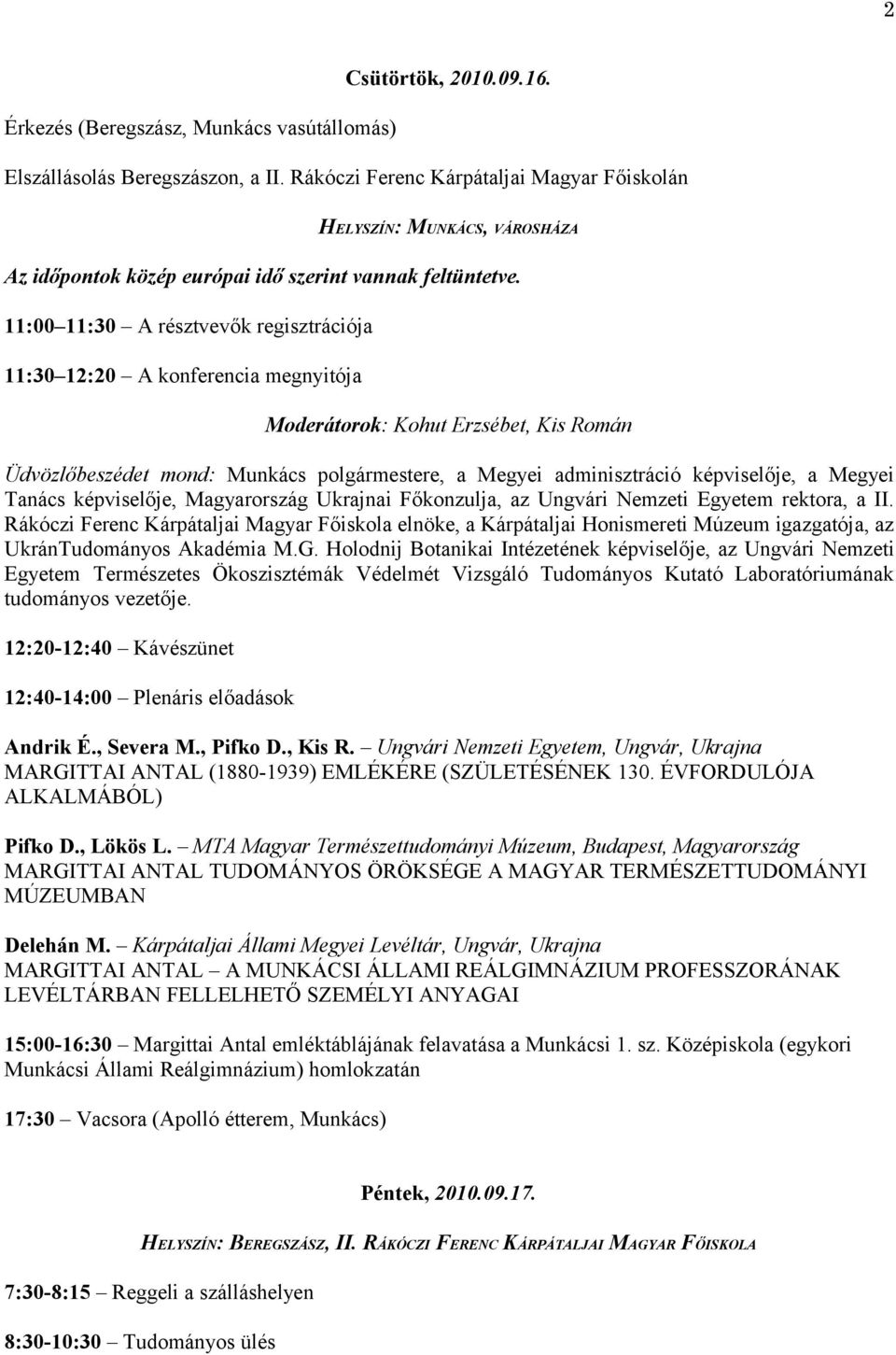 11:00 11:30 A résztvevők regisztrációja 11:30 12:20 A konferencia megnyitója Moderátorok: Kohut Erzsébet, Kis Román Üdvözlőbeszédet mond: Munkács polgármestere, a Megyei adminisztráció képviselője, a