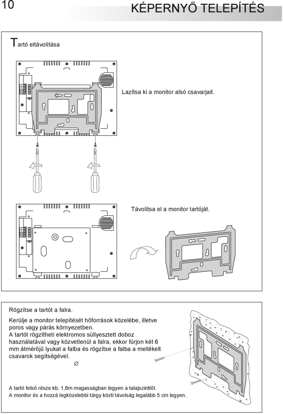 A tartót rögzítheti elektromos süllyesztett doboz használatával vagy közvetlenül a falra, ekkor fúrjon két 6 mm átmérőjű lyukat a falba és