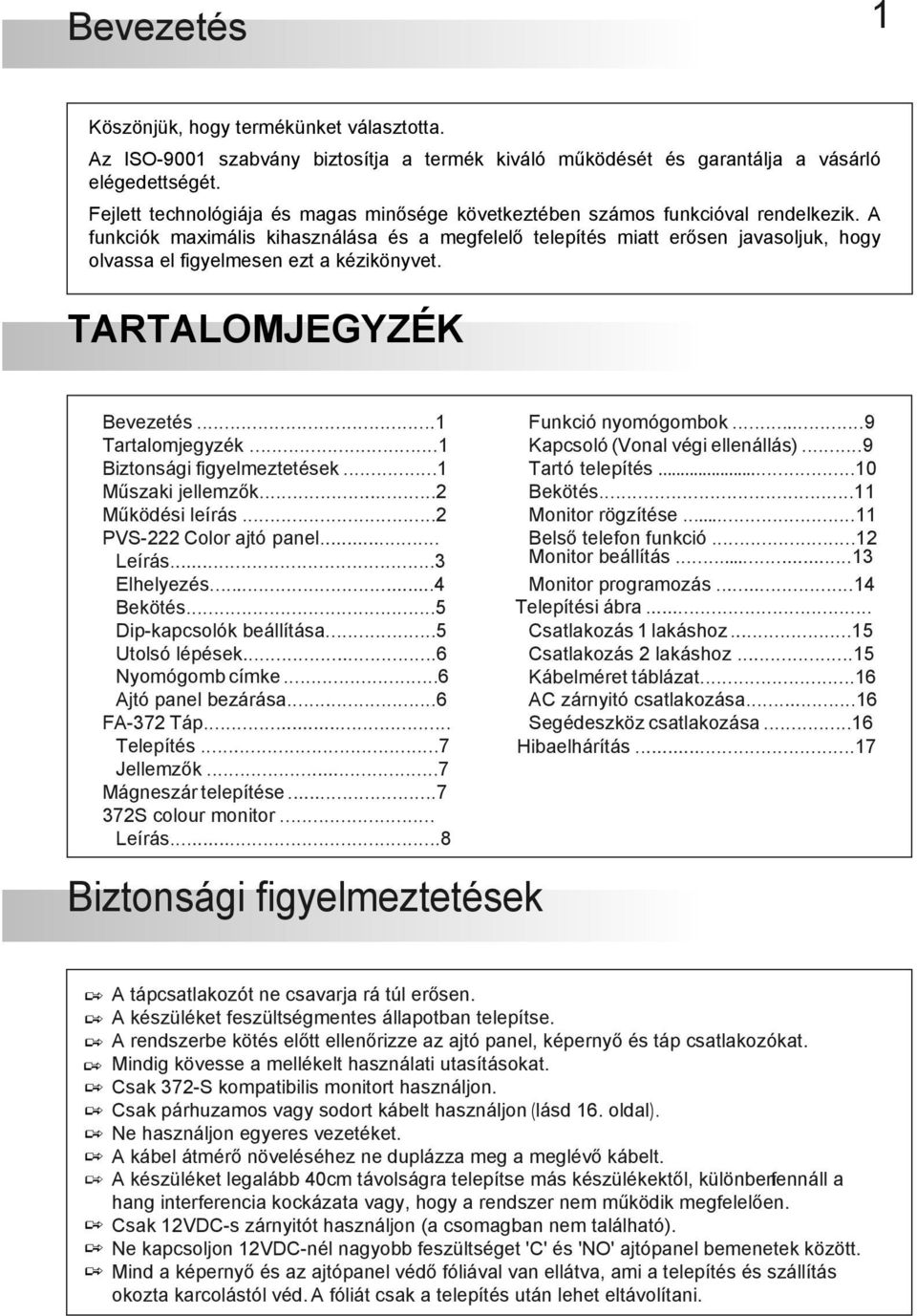 A funkciók maximális kihasználása és a megfelelő telepítés miatt erősen javasoljuk, hogy olvassa el figyelmesen ezt a kézikönyvet. TARTALOMJEGYZÉK Bevezetés...1 Tartalomjegyzék.